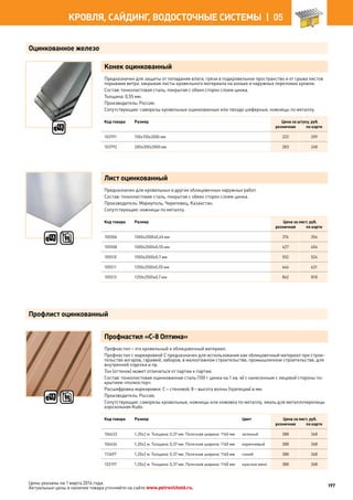 Оцинкованное железо
Профлист оцинкованный
Конек оцинкованный
Предназначен для защиты от попадания влаги, грязи в подкровельное пространство и от срыва листов
порывами ветра: закрывая листы кровельного материала на коньке и наружных переломах кровли.
Состав: тонколистовая сталь, покрытая с обеих сторон слоем цинка.
Толщина: 0,55 мм.
Производитель: Россия.
Сопутствующие: саморезы кровельные оцинкованные или гвозди шиферные, ножницы по металлу.
Код товара Размер Цена за штуку, руб.
розничная по карте
103791 150х150х2000 мм 222 209
103792 200х200х2000 мм 283 268
Лист оцинкованный
Предназначен для кровельных и других облицовочных наружных работ.
Состав: тонколистовая сталь, покрытая с обеих сторон слоем цинка.
Производитель: Мариуполь, Череповец, Казахстан.
Сопутствующие: ножницы по металлу.
Код товара Размер Цена за лист, руб.
розничная по карте
105506 1000х2000х0,45 мм 374 354
105508 1000х2000х0,55 мм 427 404
105510 1000х2000х0,7 мм 552 524
105511 1250х2500х0,55 мм 666 631
105513 1250х2500х0,7 мм 862 818
Профнастил «С-8 Оптима»
Профнастил – это кровельный и облицовочный материал.
Профнастил с маркировкой С предназначен для использования как облицовочный материал при строи-
тельстве ангаров, гаражей, заборов, в малоэтажном строительстве, промышленном строительстве, для
внутренней отделки и пр.
Тон (оттенок) может отличаться от партии к партии.
Состав: тонколистовая оцинкованная сталь (100 г цинка на 1 кв. м) с нанесенным с лицевой стороны по-
крытием «полиэстер».
Расшифровка маркировки: С – стеновой, 8 – высота волны (трапеции) в мм.
Производитель: Россия.
Сопутствующие: саморезы кровельные, ножницы или ножовка по металлу, эмаль для металлочерепицы
аэрозольная Kudo.
Код товара Размер Цвет Цена за лист, руб.
розничная по карте
106633 1,20х2 м. Толщина: 0,37 мм. Полезная ширина: 1160 мм зеленый 388 368
106634 1,20х2 м. Толщина: 0,37 мм. Полезная ширина: 1160 мм коричневый 388 368
113497 1,20х2 м. Толщина: 0,37 мм. Полезная ширина: 1160 мм синий 388 368
133197 1,20х2 м. Толщина: 0,37 мм. Полезная ширина: 1160 мм красное вино 388 368
197
КРОВЛЯ, САЙДИНГ, ВОДОСТОЧНЫЕ СИСТЕМЫ |  05
Цены указаны на 1 марта 2014 года.
Актуальные цены и наличие товара уточняйте на сайте www.petrovichstd.ru.
 