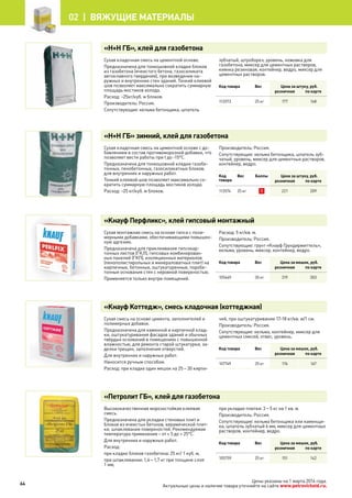 Цены указаны на 1 марта 2014 года.
Актуальные цены и наличие товара уточняйте на сайте www.petrovichstd.ru.
«Н+Н ГБ», клей для газобетона
Сухая кладочная смесь на цементной основе.
Предназначена для тонкошовной кладки блоков
из газобетона (ячеистого бетона, газосиликата
автоклавного твердения), при возведении на-
ружных и внутренних стен зданий. Тонкий клеевой
шов позволяет максимально сократить суммарную
площадь мостиков холода.
Расход: ~25кг/куб. м блоков.
Производитель: Россия.
Сопутствующие: кельма бетонщика, шпатель
зубчатый, штроборез, уровень, ножовка для
газобетона, миксер для цементных растворов,
киянка резиновая, контейнер, ведро, миксер для
цементных растворов.
Код товара Вес Цена за штуку, руб.
розничная по карте
112073 25 кг 177 168
«Н+Н ГБ» зимний, клей для газобетона
Сухая кладочная смесь на цементной основе с до-
бавлением в состав противоморозной добавки, что
позволяет вести работы при t до -15°C.
Предназначена для тонкошовной кладки газобе-
тонных, пенобетонных, газосиликатных блоков,
для внутренних и наружных работ.
Тонкий клеевой шов позволяет максимально со-
кратить суммарную площадь мостиков холода.
Расход: ~25 кг/куб. м блоков.
Производитель: Россия.
Сопутствующие: кельма бетонщика, шпатель зуб-
чатый, уровень, миксер для цементных растворов,
контейнер, ведро.
Код
товара
Вес Баллы Цена за штуку, руб.
розничная по карте
112074 25 кг 1 221 209
«Кнауф Перфликс», клей гипсовый монтажный
Сухая монтажная смесь на основе гипса с поли-
мерными добавками, обеспечивающими повышен-
ную адгезию.
Предназначена для приклеивания гипсокар-
тонных листов (ГКЛ), гипсовых комбинирован-
ных панелей (ГКП), изоляционных материалов
(пенополистирольных и минераловатных плит) на
кирпичные, бетонные, оштукатуренные, поробе-
тонные основания стен с неровной поверхностью.
Применяется только внутри помещений.
Расход: 5 кг/кв. м.
Производитель: Россия.
Сопутствующие: грунт «Кнауф Грундирмиттель»,
кельма, уровень, миксер, контейнер, ведро.
Код товара Вес Цена за мешок, руб.
розничная по карте
105669 30 кг 319 303
«Кнауф Коттедж», смесь кладочная (коттеджная)
Сухая смесь на основе цемента, заполнителей и
полимерных добавок.
Предназначена для каменной и кирпичной клад-
ки, оштукатуривания фасадов зданий и обычных
твёрдых оснований в помещениях с повышенной
влажностью, для ремонта старой штукатурки, за-
делки трещин, заполнения отверстий.
Для внутренних и наружных работ.
Наносится ручным способом.
Расход: при кладке один мешок на 25 – 30 кирпи-
чей, при оштукатуривании 17-18 кг/кв. м/1 см.
Производитель: Россия.
Сопутствующие: кельма, контейнер, миксер для
цементных смесей, отвес, уровень.
Код товара Вес Цена за мешок, руб.
розничная по карте
107749 25 кг 176 167
«Петролит ГБ», клей для газобетона
Высококачественная морозостойкая клеевая
смесь.
Предназначена для укладки стеновых плит и
блоков из ячеистых бетонов, керамической плит-
ки, шпаклевания поверхностей. Рекомендуемая
температура применения – от + 5 до + 25°С.
Для внутренних и наружных работ.
Расход:
при кладке блоков газобетона: 25 кг/ 1 куб. м,
при шпаклевании: 1,6 – 1,7 кг при толщине слоя
1 мм,
при укладке плитки: 3 – 5 кг на 1 кв. м.
Производитель: Россия.
Сопутствующие: кельма бетонщика или каменщи-
ка, шпатель зубчатый 6 мм, миксер для цементных
растворов, контейнер, ведро.
Код товара Вес Цена за мешок, руб.
розничная по карте
105759 25 кг 151 142
64
02 |  Вяжущие материалы
 