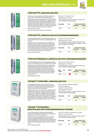 Цены указаны на 1 марта 2014 года.
Актуальные цены и наличие товара уточняйте на сайте www.petrovichstd.ru.
«Плитонит Р2», ровнитель для пола
Ровнитель пола на цементной основе для бетон-
ных полов со свойством самовыравнивания.
Предназначен для выравнивания и корректирова-
ния бетонных полов и монолитных цементных стя-
жек, внутри жилых и конторских помещений под
укладку напольной керамической плитки, высти-
лающих покрытий и паркета, а также использова-
ния в системе «теплый пол». Не подлежит окраске
и использованию без напольного покрытия.
Для внутренних работ.
Наносится ручным и машинным способом.
Расход: 1,7-1,9 кг/кв. м/1 мм.
Производитель: Россия.
Сопутствующие: грунт, валик игольчатый, шпа-
тель, миксер, контейнер, ведро.
Код товара Вес Цена за мешок, руб.
розничная по карте
106183 25 кг 575 523
«Плитонит Р3», ровнитель для пола самовыравнивающийся
Самовыравнивающийся быстротвердеющий ров-
нитель для бетонных полов на полимерцементной
основе.
Предназначен для выравнивания и корректиро-
вания бетонных полов и монолитных цементных
стяжек, внутри жилых и конторских помещений
под укладку напольной керамической плитки,
выстилающих покрытий, паркета и использования
в системе «теплый пол». Не подлежит окраске и
использованию без напольного покрытия.
Для внутренних работ.
Расход: 1,5-1,6 кг/кв. м/1 мм.
Производитель: Россия.
Сопутствующие: грунт, валик игольчатый, шпа-
тель, миксер, контейнер, ведро, насадки на подо-
шву с шипами (2 шт.) Hardy.
Код товара Вес Цена за мешок, руб.
розничная по карте
106184 20 кг 569 517
«Плитонит Юниверсал», ровнитель для пола самовыравнивающийся
Самовыравнивающийся быстротвердеющий ров-
нитель на минеральной (гипсо-цементной) основе.
Предназначен для выравнивания и корректиро-
вания бетонных полов и монолитных цементных
и полимер-гипсовых стяжек, внутри сухих и
влажных жилых (офисных) помещений ручным
и машинным способом нанесения, под укладку
напольной керамической плитки, выстилающих
покрытий, паркета и использования в системе
«теплый пол».
Для внутренних работ.
Расход: 1,5-1,6 кг/кв. м/1 мм.
Производитель: Россия.
Сопутствующие: грунт, валик игольчатый, шпа-
тель, миксер, контейнер, ведро.
Код
товара
Вес Баллы Цена за мешок, руб.
розничная по карте
106190 20 кг 3 369 336
«Основит Т-42 Ниплайн», ровнитель для пола
Самовыравнивающийся, высокопрочный, вла-
гостойкий, безусадочный ровнитель для пола на
цементно-песчаной основе с использованием
специальных химических добавок.
Предназначен для окончательного выравнивания
поверхностей в жилых и общественных помеще-
ниях. Создает прочную гладкую горизонтальную
поверхность, идеально подходящую для дальней-
шей укладки любых напольных покрытий (кера-
мической плитки, паркета, ковролина, линолеума).
Применяется по бетонным, цементно-песчаным
основаниям. Рекомендуется для системы «Тёплый
пол».
Для внутренних и наружных работ.
Наносится вручную.
Расход: 17 кг/кв. м/10 мм.
Производитель: Россия.
Сопутствующие: грунт, шпатель, валик игольча-
тый, миксер, контейнер, ведро.
Код товара Вес Цена за мешок, руб.
розничная по карте
105359 25 кг 430 387
«Основит Т-45 Скорлайн»,
ровнитель для пола самовыравнивающися гипсовый
Быстротвердеющий самовыравнивающийся
ровнитель на гипсовой основе с использованием
специальных химических добавок.
Предназначен для предварительного и оконча-
тельного выравнивания пола внутри жилых и
административных помещений под последующие
покрытия (керамическую плитку, паркет, ламинат,
линолеум). Рекомендуется для системы «Тёплый
пол».
Для внутренних работ.
Наносится ручным и машинным способом.
Расход: 13 кг/кв. м/10 мм.
Сопутствующие: грунт, шпатель, валик игольча-
тый, миксер, контейнер, ведро.
Код товара Вес Цена за мешок, руб.
розничная по карте
105360 20 кг 383 334
73
Вяжущие материалы |  02
 