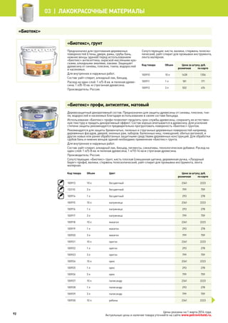 «Биотекс», грунт
Предназначен для грунтования деревянных
поверхностей (стены, двери, рамы, срубы бань,
нижние венцы зданий) перед использованием
«Биотекс» антисептика, окраской масляными кра-
сками, алкидными эмалями, лаками. Защищает
древесину от синевы, плесени, гнили, водорослей
и насекомых.
Для внутренних и наружных работ.
Состав: уайт-спирит, алкидный лак, биоцид.
Расход на один слой: 1 л/5-8 кв. м пиленая древе-
сина; 1 л/8-10 кв. м строганная древесина.
Производитель: Россия.
Сопутствующие: кисти, валики, стержень телеско-
пический, уайт-спирит для промывки инструмента,
лента малярная.
Код товара Объем Цена за штуку, руб.
розничная по карте
100910 10 л 1428 1356
100911 1 л 181 171
100912 3 л 502 476
«Биотекс» профи, антисептик, матовый
Деревозащитный декоративный состав. Предназначен для защиты древесины от синевы, плесени, гни-
ли, водорослей и насекомых благодаря использованию в своем составе биоцида.
Использование «Биотекс» профи позволяет продлить срок службы древесины, сохранить ее естествен-
ную текстуру и придать декоративный эффект. Состав хорошо впитывается в древесину. Для усиления
степени защиты рекомендуется предварительно прогрунтовать поверхность «Биотекс» грунтом.
Рекомендуется для защиты бревенчатых, пиленых и струганных деревянных поверхностей например,
деревянных фасадов, дверей, оконных рам, заборов, балконных ниш, помещений, обитых вагонкой, и
других новых или ранее обработанных защитными средствами деревянных конструкций. Для обработки
срубов бань и нижних венцов зданий необходимо применение «Биотекс» грунта.
Для внутренних и наружных работ.
Состав: уайт-спирит, алкидный лак, биоцид, пигменты, сиккативы, технологические добавки. Расход на
один слой: 1 л/5-8 кв. м пиленая древесина; 1 л/10-14 кв.м строганая древесина.
Производитель: Россия.
Сопутствующие: «Биотекс» грунт, кисть плоская (смешанная щетина, деревянная ручка, «Лазурный
берег» профи), валики, стержень телескопический, уайт-спирит для промывки инструмента, лента
малярная.
Код товара Объем Цвет Цена за штуку, руб.
розничная по карте
100913 10 л бесцветный 2341 2223
133110 3 л бесцветный 799 759
100914 1 л бесцветный 293 278
100915 10 л калужница 2341 2223
100916 1 л калужница 293 278
100917 3 л калужница 799 759
100918 10 л махагон 2341 2223
100919 1 л махагон 293 278
100920 3 л махагон 799 759
100921 10 л орегон 2341 2223
100922 1 л орегон 293 278
100923 3 л орегон 799 759
100924 10 л орех 2341 2223
100925 1 л орех 293 278
100926 3 л орех 799 759
100927 10 л палисандр 2341 2223
100928 1 л палисандр 293 278
100929 3 л палисандр 799 759
100930 10 л рябина 2341 2223
«Биотекс»
92
03 | лакокрасочные материалы
Цены указаны на 1 марта 2014 года.
Актуальные цены и наличие товара уточняйте на сайте www.petrovichstd.ru.
 