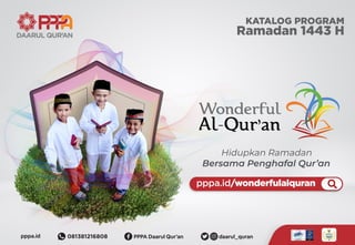 Hidupkan Ramadan
Bersama Penghafal Qur’an
KATALOG PROGRAM
Ramadan 1443 H
Search
pppa.id/wonderfulalquran
 