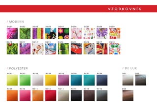 / MODERN
/ POLYESTER / DE LUX
NC01 NC02 NC03 NC04 NC05 NC06 NC07 NC08
NC09 NC10 NC11 NC12 NC13 NC14 NC15 NC16
D02 D03
D04
DG01 DG02 DG03 DG04 DG05 DG06 DG07 DG08
DG12 DG13 DG14 DG15 DG16 DG17 DG18
DG09
DG10 DG11
V Z O R K O V N Í K
 