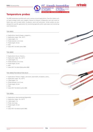 136
2020-V1
RMS Accessories
Temperature probes
The RMS temperature portfolio will cover a various array of applications, from the coldest such
as liquid nitrogen tanks and cryogenic freezers to freezers, refrigerators and cold rooms to
hotter ones such as water baths, incubators, ovens and autoclaves. Certain probes are also
designed for specific applications for monitoring legionella within water pipes and monitoring
room temperature.
T10-0001
•	 Applications: liquid nitrogen, cyrogenics…
•	 Application range: -196…-90 °C
•	 Cable length: 2 m
•	 Probe diameter: 6-6.15 mm
•	 Probe length: 50 mm
•	 IP65
•	 Select NTC T10-0001 within RMS
T10-0002
•	 Applications: Dry ice, freezers…
•	 Application range: -80…150 °C
•	 Cable length: 2 m
•	 Probe diameter: 6-6.15 mm
•	 Probe length: 50 mm
•	 IP65
•	 Select NTC T10-0002/0006 within RMS
T10-0003/T10-0013/T10-0113
•	 Applications: freezers, fridges, cold rooms, water baths, incubators, ovens…
•	 Application range: -50…120 °C
•	 Cable length: 2 m
•	 Probe diameter: 6-6.15 mm
•	 Probe length: 50 mm
•	 IP65
•	 Select NTC T10-0003/4 within RMS
T10-0004
•	 Applications: pipe monitoring (legionella)
•	 Application range: -50…120 °C
•	 Cable length: 2 m
•	 Probe: duct wrap
•	 Probe length: 50 mm
•	 IP65
•	 Select NTC T10-0003/4 within RMS
 