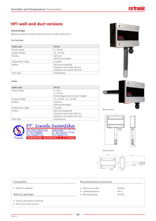 24
2020-V1
32
17
105
15
70
172
15
134
32
70
87
102 / 302
38
15
105
70
HF1 wall and duct versions
APPLICATIONS
Measures relative humidity and temperature in HVAC applications.
2 or 2x2-wire
3-wire
Duct version
Wall version
Order code HF120
Output signal 4…20 mA
Supply voltage 10...28 VDC
Display Optional
(without backlight)
Temperature range Scalable
Probes Not interchangeable
Standard, duct probe 100 mm
(optional, duct probe 300 mm)
Filter type Polyethylene
Order code HF13x
Output signal 0…10 V
4…20 mA
Only voltage output can be changed
Supply voltage 15…40 VDC / 12…28 VAC
Display Optional
(without backlight)
Temperature range Scalable
Probes Not interchangeable
Standard, duct probe 100 mm
(optional, duct probe 300 mm)
Filter type Polyethylene
Compatible
•	 SW21 PC software
Delivery package
•	 Factory adjustment certificate
•	 Short instruction manual
Recommended accessories
•	 USB service cable				 AC0003
•	 Calibration device				 ER-15
•	 Mounting flange				 AC5005
Humidity and Temperature Transmitters
 