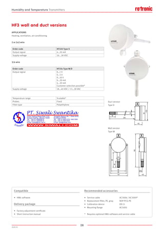 28
2020-V1
HF3 wall and duct versions
APPLICATIONS
Heating, ventilation, air-conditioning.
2 or 2x2-wire
3/4-wire
Wall version
Type W
Duct version
Type D
Order code HF320 Type S
Output signal 4…20 mA
Supply voltage 10...28 VDC
Temperature range Scalable*
Probes Fixed
Filter type Polyethylene
Order code HF33x Type W/D
Output signal 0…1 V
0…5 V
0…10 V
0…20 mA
4…20 mA
Customer selection possible*
Supply voltage 18…40 VDC / 13…28 VAC
Compatible
•	 HW4 software
Delivery package
•	 Factory adjustment certificate
•	 Short instruction manual
Recommended accessories
•	 Service cable			 AC3006 / AC3009*
•	 Replacement filter, PE, gray		 NSP-PCG-PE
•	 Calibration device			 ER-15
•	 Mounting flange			 AC5005
*	 Requires optional HW4 software and service cable
Humidity and Temperature Transmitters
 