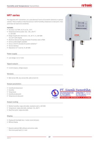 37
2020-V1
HF7 series
The HygroFlex HF7 transmitters are used wherever harsh environments demand an optimal
solution. There is hardly an industrial process in which humidity, temperature or dew point / frost
point does not need to be considered.
FEATURES
•	 Accuracy: ±1.0 %RH, ±0.2 K, at 10...30 °C
•	 Temperature limit at probe: max. -100…200 °C1
	 0…100 %RH
•	 Range of application electronics: -40...85 °C / 0…100 %RH
	 -10…60 °C with display
•	 Aluminum diecast housing and probe of stainless steel or PEEK
•	 Various probe lengths available
•	 Use as a %rh/°C simulator for system validation *
•	 Service interface
•	 Adjusted at 23 °C and 10, 35, 80 %RH
Power supply
•	 Low voltage: 2x2 or 3-wire
Signal outputs
•	 Current outputs, voltage outputs
Versions
•	 Wall version (W), duct version (D), cable version (C)
Output parameters
•	 Humidity  temperature
•	 Humidity
•	 Temperature
•	 Humidity  dew point
•	 Temperature  dew point
Output scaling
•	 Relative humidity: range selectable, standard scale 0…100 %RH
•	 Temperature: range selectable, standard: -50…100 °C
•	 Dew/Frost point: range selectable
Display
•	 Display with backlight (excl. 2-wire), trend indicators
•	 Without display
*	 Requires optional HW4 software and service cable
1	 Short-term peak load (3 x 5 min)
Humidity and Temperature Transmitters
 