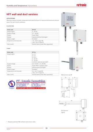 38
2020-V1
HF7 wall and duct versions
APPLICATIONS
Measures relative humidity, temperature and dew/frost point in industrial environments and out-
doors. For use in harsh conditions.
2 or 2x2-wire
3-wire
Duct version
Type D
Wall version type W
*	 Requires optional HW4 software and service cable
Order code HF720
Output signal 4…20 mA
Supply voltage 10...28 VDC
Probes Fixed, PEEK
Display Optional (without backlight)
Output ranges Scalable*
Temperature limit at probe -50…100 °C (type W)
-100…150 °C (type D)
Filter carrier Slotted sleeve (order filter separately)
Order code HF73x
Output signal 0…1 V
0…5 V
0…10 V
0…20 mA
4...20 mA
Customer selection possible*
Supply voltage 18…40 VDC / 13…28 VAC
Probes Fixed, PEEK / stainless steel
Display Optional (with backlight)
Output ranges Scalable*
Temperature limit at probe 50…100 °C (type W)
-100…150 °C (type D)
Filter carrier Slotted sleeve (order filter separately)
Humidity and Temperature Transmitters
 