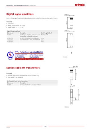 64
2020-V1
75mm58mm
Ø15 mm
Ø17 mm
ø5
8
35
858mm
Ø15 mm
Digital signal amplifiers
Using a digital signal amplifier, it is possible to achieve probe line distances of up to 100 meters.
FEATURES
•	 Color: black
•	 Range of application: -40...70 °C
•	 Power supply: 3.3 V / 4.8 mA
AC3003
AC2001
Service cable HF transmitters
FEATURES
•	 Transfer of measured values from HF3/4/5/7/8 to HP32/23
•	 USB-Mini to 7-pin connector
Digital signal amplifiers
Order code Description Cable length / Shaft
AC3003 UART signal amplifier, probe and inst-
rument side with luster terminals
Normal shaft
AC3003/10 AC3003 with luster terminal and pre-
assembled Cat. 5 cable, normal shaft
10 m
AC3003/20 20 m
AC3003/50 50 m
Service cable for HF-series transmitters
Order code Description
AC2001 Service cable for HF-series transmitters
Humidity and Temperature Accessories
 