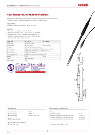 9
2020-V1
(HK25/HK40)
250/400
39
15
13160
25
15
75
35
FEATURES
•	 Accuracy: ±0.8 %RH, ±0.1 K, at 10...30 °C
•	 Range of application: -100...170 °C/200 °C1 / 0…100 %RH
•	 Digital interface (UART) and scalable analog outputs, 0…1 V
•	 Standard output scaling: 0…1 V = -40…60 °C / 0…100 %RH
•	 Adjusted at 23 °C and 10, 35, 80 %RH
The handheld probe is especially suitable for portable measurements of high temperatures.
It measures humidity and temperature and calculates the dew/frost point.
APPLICATIONS
Climate and temperature chambers, dryers, air ducts.
High temperature handheld probes
Order code HC2-HK25 HC2-HK40
Probe type Handheld probe
Dimensions Ø 15 x 250 mm Ø 15 x 400 mm
Accuracy ±0.8 %RH, ±0.1 K, at 10...30 °C
Power supply 3.3…5 VDC, adjusted at 3.3 VDC, current: ~4.5 mA
Sensor type ROTRONIC HYGROMER® IN-1, PT100 1/3 Class B
Response time 15 s, without filter
Housing material PEEK, brass, chemically nickel-plated
Weight 210 g 240 g
Filter Wire mesh filter
Cable length 2 m
Compatible
•	 Handheld instruments		 HP32
•	 Data loggers			 HL-NT3-D
•	 Transmitters			 HF5, HF8, PF4, PF5
Delivery package
•	 Factory adjustment certificate
•	 Wire mesh filter
Recommended accessories
•	 Filters
•	 Calibration device						 ER-15
•	 Humidity standard for calibration 10 %RH		 EA10-SCS
•	 Humidity standard for calibration 35 %RH		 EA35-SCS
•	 Humidity standard for calibration 80 %RH		 EA80-SCS
1	 Short-term peak load (3 x 5 min)
Humidity and Temperature Probes  Filters
 