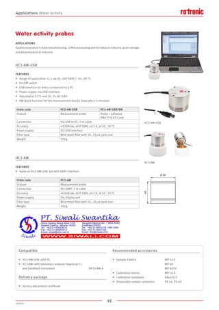 92
2020-V1
HC2-AW
HC2-AW-USB
Applications Water activity
Water activity probes
APPLICATIONS
Quality assurance in food manufacturing, coffee processing and the tobacco industry, grain storage
and pharmaceutical industry.
HC2-AW-USB
FEATURES
•	 Range of application: 0…1 aw (0…100 %RH) / -40…85 °C
•	 On/Off switch
•	 USB interface for direct connection to a PC
•	 Power supply: via USB interface
•	 Adjusted at 23 °C and 10, 35, 80 %RH
•	 AW Quick function for fast measurement results (typically 4-5 minutes)
HC2-AW
FEATURES
•	 Same as HC2-AW-USB, but with UART interface
Order code HC2-AW-USB HC2-AW-USB-SW
Feature Measurement probe Probe + software
HW4-P-Q-V3-Code
Connection Via USB to PC, 3 m cable
Accuracy ±0.008 aw, ±0.8 %RH, ±0.1 K, at 10...30 °C
Power supply Via USB interface
Filter type Wire mesh filter with 20…25 μm pore size
Weight 550 g
Order code HC2-AW
Feature Measurement probe
Connection Via UART, 1 m cable
Accuracy ±0.008 aw, ±0.8 %RH, ±0.1 K, at 10...30 °C
Power supply Via display unit
Filter type Wire mesh filter with 20…25 μm pore size
Weight 550 g
Compatible
•	 HC2-AW-USB: with PC
•	 HC2-AW: with laboratory analyzer HygroLab C1
	 and handheld instrument 				 HP23-AW-A
Delivery package
•	 Factory adjustment certificate
Recommended accessories
•	 Sample holders				 WP-14-S
						 WP-40
						 WP-40TH
•	 Calibration device				 WP-14-S
•	 Calibration standards 			 EAxx-SCS
•	 Disposable sample containers		 PS-14, PS-40
 