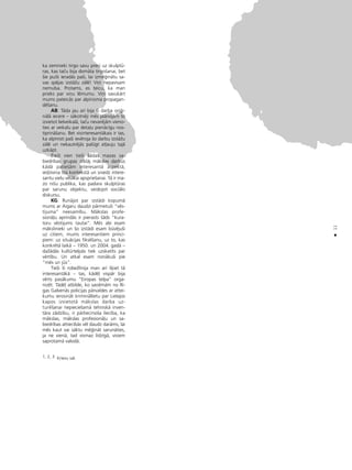 ka zemnieki tirgo savu preci uz skulptü-
ras, kas taçu bija domåta tirgoßanai, bet
ßie puißi ieradås paßi, lai izmé©inåtu sa-
vas spéjas izståΩu zålé! Viñi nepavisam
nemulsa. Protams, es teicu, ka man
prieks par viñu lémumu. Viñi savukårt
mums pateicås par alpînisma propagan-
déßanu.
AB: Tåda jau arî bija ßî darba ori©i-
nålå iecere – såkotnéji més plånojåm to
izvietot lielveikalå, taçu nevaréjåm vieno-
ties ar veikalu par deta¬u pienåcîgu nos-
tiprinåßanu. Bet visinteresantåkais ir tas,
ka alpînisti paßi ievéroja ßo darbu izståΩu
zålé un nekautréjås palügt at¬auju tajå
uzkåpt.
BieΩi vien tießi ßådas mazas sa-
biedrîbas grupas atklåj måkslas darbus
kådå patießåm interesantå aspektå,
iedzîvina tos kontekstå un sniedz intere-
santu vielu vélåkai apsprießanai. Tå ir ma-
zo nißu publika, kas padara skulptüras
par sarunu objektu, veidojot sociålo
diskursu.
KG: Runåjot par izstådi kopumå
mums ar Aigaru daudzi pårmetußi “vés-
tîjuma” neesamîbu. Måkslas profe-
sionå¬u aprindås ir pierasts ßåds “kura-
toru véstîjums tautai”. Més abi esam
måkslinieki un ßo izstådi esam büvéjußi
uz citiem, mums interesantiem princi-
piem: uz situåcijas fikséßanu, uz to, kas
konkrétå laikå – 1950. un 2004. gadå –
daΩådås kultürtelpås tiek uzskatîts par
vértîbu. Un atkal esam nonåkußi pie
“més un jüs”.
Tießi ßî robeΩlînija man arî ß˚iet tå
interesantåkå – tas, kådé¬ vispår bija
vérts pasåkumu “Eiropas telpa” orga-
nizét. Tådé¬ atbilde, ko sañémåm no Rî-
gas Galvenås policijas pårvaldes ar attei-
kumu ierosinåt kriminållietu par Lielajos
kapos izvietotå måkslas darba uz-
turéßanai nepiecießamå tehniskå inven-
tåra zådzîbu, ir pårliecinoßa liecîba, ka
måkslas, måkslas profesionå¬u un sa-
biedrîbas attiecîbås vél daudz daråms, lai
més kaut vai såktu mé©inåt sarunåties,
ja ne vienå, tad vismaz lîdzîgå, visiem
saprotamå valodå.
1, 2, 3 Krievu val.
•
11
 