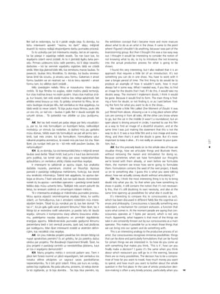 127
•
Bet tad es iedomåjos, ka tå ir påråk viegla izeja. Es domåju, ka
bütu interesanti apsvért “nezinu, ko darît” ideju; mé©inåt
iesaistît ßo neziñu reålajå eksponéjamo darbu jaunrades proceså.
Es to uzskatîju par ¬oti interesantu iespéju, bet es arî sapratu,
ka ßai pieejai ir vajadzîgs neliels ievads. Tas nav kaut kas, ko
iespéjams izdarît vienå izstådé. Ar to ir jåstrådå ilgåku laika peri-
odu. Pirmais uzdevums bütu radît pieméru, kå ßî ideja nevarétu
darboties – kå tai vienmér vajadzétu izgåzties tådå vai citådå
veidå. Man bija jåatrod kåds téls, kas iemiesotu manas ßaubas. To
paveicot, ßaubas tiktu likvidétas. Es domåju, ka ßaubu iemieso-
ßanas brîdî tås izzustu, jo atrastu savu formu. Galvenais ir atrast
formu ßaubåm vai arî neatrast vai – kå es teicu iepriekß – atrast
formu tam, ko vélétos darît izstådé…
Més izveidojåm nelielu filmu ar nosaukumu Viens ßaubu
mirklis. Tå bija filméta no augßas, rådot maßînu plaßå teritorijå,
kur citas maßînas brauc no visåm pusém. Visas citas maßînas zinå-
ja, kur braukt, bet vidü esoßå maßîna (tas nebija apkårtce¬ß, bet
atklåta vieta) brauca uz riñ˚i. Es gribéju izmantot ßo filmu, lai at-
rastu ßaubîgas situåcijas télu, bet vienlaikus es tikai apgalvoju, ka
ßådå veidå to nevar izdarît. Tå bija jauka maza filmiña, jauks téls
un viss cits, un tad viss – ßaubas ir galå. Bet ir daudz svarîgåk tås
uzturét dzîvas… Tå patiesîbå nav atbilde uz jüsu jautåjumu,
bet…
AK: Bet tas tießi noved pie paßas idejas par lietu vizualizåci-
ju, par to, kå més formuléjam un ilustréjam lietas, nelikvidéjot
motivåciju un stimulu ßai nodarbei. Jo daΩreiz müs jau garlaiko
müsu domas, tiklîdz esam tås formuléjußi vai pat vél pirms tam –
brîdî, kad més zinåm, kå tås formulésim. Formuléßana satur
nåkamå projekta aizmetñus, tå noved müs pie kaut kå cita. Man
ß˚iet, jüs runåjat tießi par to – kå més reåli pauΩam ßaubas, tås
neformuléjot?
KH: Jå, es domåju, ka visinteresantåkå lieta ir mé©inåt ienest
ßaubas savå darbå. Tåtad mirklî, kad jums ir kaut kas demonstré-
jams publikai, tas tomér satur ideju par savas nepiecießamîbas
apßaubîßanu un vienlaikus atklåj citådas esamîbas iespéjas.
Ir interesanti to salîdzinåt ar apziñu vispår, kas analizéta
daΩådås nozarés, pieméram, zinåtné un filozofijå. Apziñas
pamatå ir paståvîgs izslégßanas mehånisms, funkcija, kas skené
visu ienåkoßo informåciju. Íobrîd tiek apgalvots, ka apziña dar-
bojas ar åtrumu 7 baiti sekundé, kas nav îpaßi daudz. Acîmredzot
notiek tå, ka apziña – centrålais operators – paståvîgi izmet laukå
lielåko da¬u müsu uztverto lietu. Tådéjådi més varam paturét tås
lietas, ko ienesam sistémå un izmantojam kådam mér˚im.
Tå ir interesanta analo©ija ar måkslinieka jaunrades procesu.
Müsu apziña atpazîst neizmérojamas iespéjas: lietas, ko varétu
izdarît, un formuléjumus, kas ir atrodami noteiktåm müs intere-
séjoßåm lietåm. Tåtad kå jüs nonåkat pie tå, kas liek domåt “Te
tas ir”; kå jüs galu galå varat pieñemt lémumu? Man ß˚iet, tas ir
lîdzîgi kå ar restoråna izvéli vakariñåm, jo paståv taçu tik daudz
iespéju. Lémums ir kompromiss starp vélamo brauciena attålu-
mu, patéréjamo naudas daudzumu un pirmkårt ieguldåmås
ener©ijas apjomu. Måkslinieciskås jaunrades gadîjumå lémumu
pieñemßana bieΩi ir ¬oti vientu¬ß process, îpaßi tad, kad jåizß˚iras
par noslégumu. Man ß˚iet interesanti strådåt ar atvértåm definî-
cijåm, kas neizslédz citas iespéjas.
AK: Un jüsu måkslas projekti pievérßas ßîm témåm lîdzîgi kå
nupat aprakstîtais piemérs? Es arî gribétu, lai jüs pateiktu daΩus
vårdus par projektu The Boudewijn Experiment Briselé. Í˚iet, ka
jüsu projekti ir paståvîgi centréti uz nenoteiktîbas jédzienu, kaut
arî tos ir iespéjams demonstrét?
KH: Manu projektu mér˚is ir iznîcinåt paßiem sevi. Tiem ir
jåbüt ßeit fiziskå nozîmé un jåbüt iespaidîgiem, bet vienlaikus tos
nosaka vélme atkåpties un sagraut savas paståvéßanas
nepiecießamîbu. To ir ¬oti grüti izdarît. Filma, par kuru es runåju,
patiesi bija izgåßanås. No paßa såkuma, protams, tå nebija domå-
ta kå izgåßanås, jo tå bija domåta… Tas bija tikai piemérs, kå,
the exhibition concept that I became more and more insecure
about what to do as an artist in the show. It came to the point
where I figured I shouldn’t do anything, because I was part of the
brainstorming group. But then I thought this was a too easy way
out. I thought it would be interesting to consider the notion of
not knowing what to do; to try to introduce the not knowing
into the actual production process for what is going to be
shown.
I found this very interesting, but I also realised that it is an
approach that requires a little bit of an introduction. It’s not
something you can do in one show. You have to work with it
over a longer period of time. The first thing to do would be to
produce an example of how it wouldn’t work, how it must
always fail in some way. What I needed was, if you like, to find
an image for the doubts that I had. If I do this, it would take my
doubts away. The moment I implement doubt, I think it would
be gone. Because it would find its form. The main thing is find-
ing a form for doubt, or not finding it, or as I said before: find-
ing the form for what you want to do in the show...
We made a little film called One Moment of Doubt. It was
just filmed from above, showing a car in a big place where other
cars are coming in from all sides. All the other cars know where
to go, but the car in the middle (it wasn’t a roundabout, but an
open place) is driving around in circles. I wanted to use this film
as a way to find an image of a doubtful situation, and at the
same time I was just making the statement that this is not the
way to do it. It was a nice little film and a nice image and every-
thing, and then that’s it and the doubt is gone. But it’s more
important to keep it alive... It’s not really an answer to your ques-
tion, but...
AK: But this precisely leads on to the whole idea of how we
visualise things, how we articulate things and illustrate them,
without removing the reason and stimulation for doing so.
Because sometimes when we have formulated our thoughts
we’re bored with them already, or even before we formulate
them, the moment we know how we’re going to formulate
them. Formulation contains the seed of the next project, it leads
us on to something else. I guess this is what you were talking
about, how we actually convey doubt without articulating it?
CH: Yes, I think the most interesting thing is to try to bring
doubt into what you do. So that when you have something to
show in public, it still contains the notion that it’s not necessari-
ly this, that it’s still doubting its own necessity, and also at the
same time opening up possibilities for what else it could be.
It’s interesting to compare this to consciousness as such,
which has been discussed in different fields like the cognitive sci-
ences and philosophy. Consciousness is basically something very
redundant, a mechanism for constant exclusion, a function that
scans what comes in. At the moment people are saying that con-
sciousness operates at 7 bytes per second, which is not very
much. Apparently, what happens is that most of the things we
take in are constantly thrown out by our consciousness as a main
operator. This makes it possible for us to retain those things that
we can bring into our system and do something with.
This is an interesting analogy to the productive process of an
artist. Our consciousness recognises immense possibilities: things
that can be done and particularly formulations that can be found
for certain things we are interested in. So how do you come up
with something that makes you think, ‘This is it’; how can you
finally make a decision? I guess it’s the same when you think
about which restaurant you will go to in the evening, because
there are so many possibilities. The decision has to be a compro-
mise of how far you want to travel, how much money you want
to spend, and how much you want to bother about the whole
question in the first place. In the case of artistic production deci-
sion-making is often a very lonely process, particularly when you
 