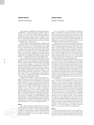 04
20
04
20
130
•
ANTONS VIDOKLS
Populårå ©eometrija
Mums visapkårt ir deradikalizétas revolucionåras, grafiskas,
ikonogråfiskas un arhitekturålas shémas, ko atståjis 20. gadsim-
ta såkums – laiks, kad aktîvas kustîbas politiskajå, sociålajå un
måkslas jomå izvirzîja sev vienu mér˚i: mainît pasauli. Laikmeta
estétiskå izjüta sakñojås utopiskås cerîbås, kuru paliekas – arte-
faktu un modernistisko abstrakciju veidå – joprojåm caurstråvo
müsu vizuålo lauku. Tås joprojåm mé©ina funkcionét kå attîstîbas
un progresa, tåtad – nåkotnes zîmes.
Popular Geometry (Populårå ©eometrija) ir publikåciju sérija
laikraksta formåtå, kuru més ar DΩuljetu Arandu aizsåkåm pagå-
jußogad. Katru nåkamo numuru més publicéjam ar jaunu lokålo
saturu un vietéjå valodå, bet arî ar starptautisko laidienu anglis-
ki. Pédéjais numurs iznåca Meksikå 2004. gada maijå, un kopå
més lîdz ßim esam izdevußi trîs numurus çetrås daΩådås valodås.
Pirmais tika radîts izstådei Stambulå, kas saucås Bez tevis es
neesmu nekas. Tås ietvaros publiskajå telpå tika izstådîti îslaicîgi
måkslas darbi, kuru pabeigßana tika realizéta, iesaistot auditoriju
darîjumos – tirdznieciskå apmaiñå, kas notika galerijas årpusé.
Ne es, ne DΩuljeta pirms tam nebijåm bijußi Stambulå. Tobrîd
spriedze starp Turciju un ASV sakarå ar Iråkas karu bija sasniegusi
apogeju – tas mani, cilvéku no ˆujorkas, nenoliedzami iespaido-
ja. Pråtojot, kådam projektam varétu büt jéga ßajå sveßajå pilsétå
ar man nezinåmo auditoriju, es uzdüros 1973. gadå nelielå
Pensilvånijas ßtata re©ionålå laikrakstå publicétam rakstam par
amerikåñu skulptora Tonija Smita darbu. Raksts ar nosaukumu
Més zaudéjåm atspogu¬oja vietéja méroga konfliktu, kas bija
izvérties sakarå ar Smita darba – liela izméra skulptüras, kas bija
veltîta Amerikas zaudéjumam Vjetnamas karå, – iegådi par no-
dok¬u naudu. Protams, més tüda¬ gribéjåm to kaut kå pårpubli-
cét, – pat tad, ja tas nozîmétu tikai producét Stambulai avîzi ar
nosaukumu Més zaudéjåm lieliem burtiem.
Skulptüra Més zaudéjåm ir melna ©eometriska figüra –
apgåzta térauda arka; savå ziñå antitriumfa arka. Raksts ir visai
dîvains un våji uzrakstîts, autors nepårprotami nav laikmetîgås
måkslas lietpratéjs. Viñß cité vietéjo iedzîvotåju viedok¬us par
darbu, un arî tajos atspogu¬ojås nepårprotams zinåßanu trükums.
Tomér tas, ko raksts izrådîjås visskaidråk atklåjam, bija tik zîmîgå
nespéja uztvert un izprast, kas ß˚îra darbu, tå auditoriju un
Ωurnålistu, kurß bija nolémis par to uzrakstît. Tas bija dîvains
sapratnes pårråvums, un to bija ¬oti interesanti papétît dzi¬åk.
Vélåk més atradåm vél daudzus citus rakstus, publicétus daΩådos
laikos no 1960. gada lîdz müsdienåm daΩådu valstu vietéjos laik-
rakstos. Tie visi atkal un atkal no jauna apliecinåja to paßu nepa-
tiku, neizpratni un naidîgumu, kuru vietéjå sabiedrîba un prese
izjüt pret ßo Ωanru – abstraktas ©eometriskas formas publiskajiem
måkslas darbiem. Müsu avîze Populårå ©eometrija ir ßî diskursa
neilgmüΩîgs arhîvs. Tå nekådå ziñå nav ieceréta kå publiskås vai
abstraktås måkslas kritika – tå ir tikai nesapratnes hronika.
Nuevo
2001. gadå es kådu laiku pavadîju Mehiko centrå. Jau pir-
majås påris dienås péc ieraßanås es ievéroju metro ékas. Íîs büves
tüda¬ pievérsa manu uzmanîbu – tås bija tik årkårtîgi ikdieniß˚as
un parastas un tajå paßå laikå savå dizainå superekscentriskas,
ekspresîvas un eksperimentålas. Tobrîd es daudz domåju par
urbånå dizaina dialektiem un kå tie sasaistås ar modernistu
abstrakto vizuålo valodu.
ANTON VIDOKLE
Popular Geometry
We are surrounded by the de-radicalised revolutionary,
graphic, iconographic and architectural schemes of the early
20th century, a period of political, social and artistic activity,
which set itself the mission of changing the world. At the root of
the period’s aesthetic sensibilities lay utopian hopes whose ves-
tiges, in the form of the artifacts of modernist abstraction, still
permeate our visual field. They still attempt to function as signs
of advancement and progress, and thus of the future.
Popular Geometry is an ongoing newspaper publication I
started with Julieta Aranda last year. Each of the successive issues
of the newspaper incorporates new local content and is pub-
lished in a local language, but always also with an international
edition in English. The latest edition was published in Mexico in
May 2004. To date we have produced 3 editions of the newspa-
per in 4 different languages. The first of these was made for a
show in Istanbul entitled Without You I Am Nothing, which
involved ephemeral public works that were to be completed
through a transaction with the audience, in a series of mercan-
tile exchanges taking place outside the gallery space.
Neither Julieta nor myself had been to Istanbul previously.
This was at the height of tensions between the US and Turkey
over the war in Iraq, and this of course affected me as someone
from New York. While thinking about what would make sense in
this unfamiliar city with its unknown audience, I came across an
article about a sculpture by American artist Tony Smith published
in 1973 in a small regional newspaper in Pennsylvania. The arti-
cle, called We Lost, described a local controversy about the pub-
lic acquisition of a large-scale sculpture by Smith that celebrated
America’s losing the Vietnam War. Of course we immediately
wanted to somehow republish this, even if it meant only pro-
ducing a newspaper for Istanbul with the phrase ‘We Lost’ as the
title in large letters.
The sculpture We Lost is a black geometric form made of
steel in the shape of an up-side-down arc; a kind of anti-tri-
umphal arc. The article was very strange and badly written by
someone who was, no doubt, not an expert in contemporary art.
It included samples of the local residents’ opinions about this
work, and they were equally misinformed. Somehow what it
indicated most was the peculiar misperception and incompre-
hension between the work, its audience and the journalist who
decided to write about it. This was a strange gap in understand-
ing, and it was very interesting to explore it further. Subsequently
we found many more articles published during different
decades, from the late 1960s until now, in local newspapers
from different countries. Basically, these articles stated over and
over again a similar degree of dislike, incomprehension and anta-
gonism on the part of the communities and the press towards
artworks of this genre: abstract geometric public artworks. Our
newspaper, Popular Geometry, is an ephemeral archive of this
discourse. It is in no way intended as a criticism of public or
abstract art, it is merely a chronicle of misunderstanding.
Nuevo
In 2001 I spent a period of time in the centre of Mexico City.
During the first few days after I arrived I noticed the Metro build-
ings. These structures immediately caught my attention, because
they were extremely mundane and ordinary, and at the same
 