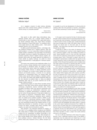 04
20
04
20
142
•
ANNIJA FLEÇERE
Måkslas telpa?
Vai ir iespéjams izmantot ßo plaßo kultüras aktivitåtes
kåpumu kam citam, izñemot türismu, patériñu un kolektîvu cil-
vécisko emociju un uzmanîbas apstrådi?
Braiens Holmss,
www.republicart.net
Íajå apceré es vélos izpétît telpas kolonizéßanas ideju,
aplükojot projektu sériju, kas ir apzinåti veidota saistîbå ar
konkrétu laiku un vietu. Es piedåvåßu 2001. gadå radîtos darbus,
kas domåti publiskajai telpai, proti, Asjera Peresa Gonsalesa
darbu Kissarama un Laiema Gilika darbu “Lai ierobeΩotu domu,
mums jåspéj domåt par abåm robeΩas pusém… Mums jåbüt
spéjîgiem domåt to, kas nav domåjams.”
Es vélétos apcerét kolonizåcijas jédzienu. Laikmetîgås måk-
slas küréßanas kontekstå tam ir negatîva pieskaña. Pråtå nåk
vairåki jautåjumi, un tie var sniegt daΩus kritérijus kontekstuålu
måkslas projektu novértéßanai. Kas okupé telpu? Kå informåcija
tiek kooptéta, izmantota un izplatîta? Vai atveidojumam var ticét
konteksta specifikas ietvaros? Pagåtné îstenotu projektu pår-
lükoßana varbüt varétu dot iespéju apdomåt ßos jautåjumus un
kritiski izvértét ßo projektu funkcijas. Vai varbüt tie nemaz
nefunkcionéja påråk labi, un tådå gadîjumå ir interesanti saprast,
kådé¬.
Kå kuratoru mani interesé ne tikai måkslinieka radîtais. Es arî
pievérßu uzmanîbu måkslas iedarbîbai, kad tå nostiprina noteik-
tas konvencijas un domåßanas veidus. Vai måksla ar tås klåt-
bütnes mehånismiem daΩreiz izdzéß citas realitåtes? Kas notiek,
kad sastopas citådas reakcijas un atß˚irîgi pretestîbas punkti?
Viens no kritérijiem, ko es paturu pråtå, veidojot savu kuratora
attieksmi pret konkréto situåciju, ir ticamîba. Ar to es domåju
atpazîßanas un interpretåcijas veidus, kas iesaistås spélé, kad
måkslas prakse apzinåti vérßas pie lielåkas un plaßåkas auditori-
jas. Kas notiek, kad måksla ienåk plaßåkå sabiedriskå telpå (kas
ßeit tiek diskutéta kå publiskå telpa) un vérßas pie plaßåkas
sabiedrîbas da¬as nekå tå, kas parasti identificé sevi kå laik-
metîgås måkslas auditoriju?
Kissarama bija projekts, ko Asjers Peress Gonsaless îstenoja
Belfåstå ar mér˚i labot Ginesa rekordu gråmatå re©istréto påru
vienlaicîgas sküpstîßanås rekordu konkrétå vietå. Peresa
Gonsalesa formulétais mér˚is bija saaicinåt starptautisko presi
Belfåstå, lai tå ziñotu par neikdieniß˚iem notikumiem, proti,
nesaistîtiem ar daΩådiem spridzinåßanas un slepkavîbu aktiem,
kas ßeit notikußi 30 gadu ilgå posmå. Tå bija da¬a no lielåka kura-
toru projekta ar nosaukumu “Starptautiskå valoda”. To orga-
nizéja Grassy Knoll Productions, piedaloties desmit måkslinie-
kiem, kas veidoja jaunus publiskus projektus, atbildot uz paß-
reizéjo politisko un ekonomisko pårmaiñu situåciju Belfåstå.
Pirmo reizi 30 gadu laikå Zieme¬îrijå bija funkcionéjoßa valdîba,
abu pußu paramilitårie grupéjumi bija noslégußi pamieru un pati
pilséta ß˚ita attîståmies un mainåmies. Es kopå ar savu kolé©i
kuratoru Filu Kolinsu, aicinåjåm Asjeru Peresu Gonsalesu radît
projektu, kas varétu kaut kå komentét ßo situåciju.
Man joprojåm ir ¬oti interesanti pårdomåt ßo projektu, jo
man ß˚iet, ka tas apspéléja bütiskus jautåjumus par Belfåstas
télu, mediju darbu un måkslas uztveri publiskajå telpå. Darbå pie
projekta ¬oti åtri noskaidrojås, ka pilsétas komerciålås un pil-
soniskås aprindas bija sajüsmå par ßo ideju. Més îstenojåm pro-
jektu jaunajå izklaides centrå Odiseja paviljonå. Tas ßeit bija pir-
mais publiskais notikums. Vietéjais laikraksts The Irish News
piekrita veidot îpaßu Kissarama numuru, pilsétas transports par
ANNIE FLETCHER
Art Space?
Is it possible to use this vast development of cultural activity for
anything other than the promotion of tourism, consumption,
and the batch processing of human attention and emotion?
Brian Holmes,
www.republicart.net
In this paper I want to examine the idea of colonising space
through a series of projects that are consciously produced in rela-
tion to particular times and places. I will present works produced
in 2001 for what is known as public space, namely Kissarama by
Asier Perez Gonzales and In order to be able to draw a limit to
thought we should have to find both sides of the limit
thinkable... We would have to be able to think what cannot be
thought by Liam Gillick
I would like to reflect on the notion of colonising. In the
context of contemporary art curating it carries negative associa-
tions. Colonising suggests a clear and totalising occupation of
space. Several questions come to mind, and they may provide
some criteria for evaluating context-specific art projects. Who is
occupying space? How is information co-opted, used and dis-
seminated? Is representation credible within the specifics of the
context? Revisiting a series of past projects will perhaps make it
possible to think through these questions and to critically review
how these projects functioned. Or perhaps they didn’t function
very well, and in that case it’s interesting to find out why.
As a curator I’m interested not only in what is produced by
the artist. I also look at what happens when art operates by rein-
forcing particular conventions and modes of understanding.
Does art, with its mechanics of presentation, sometimes erase
other realities? What happens when other reactions and differ-
ent sites of resistance occur? One of the criteria I try to have in
mind when I form my own curatorial response to a particular sit-
uation is credibility. By that I mean the modes of recognition and
interpretation that come in to play when art practice is con-
sciously addressing a larger and wider audience. What happens
when art enters into a broader social space (what is being dis-
cussed here as public space) and addresses itself to a wider seg-
ment of society than those who conventionally identify them-
selves as an audience for contemporary art?
Kissarama was a project developed by Asier Perez Gonzales
in Belfast with the aim of breaking the world record, quoted by
the Guinness Book of Records, for couples kissing simultaneous-
ly in the same place. Perez Gonzales’s stated aim was to draw the
international press to Belfast for “different-than-usual-reasons”:
precisely, not the weekly reporting on various bombings or killing
that have taken place over the 30-year period of “the troubles”.
This was part of a larger curatorial project called International
Language. It was organised by Grassy Knoll Productions, and fea-
tured ten artists who developed new public projects in response
to the current state of political and economic flux in Belfast. For
the first time in 30 years there was a functioning government in
Northern Ireland, the paramilitaries on both sides had agreed to
a cease-fire and the city itself seemed to be in the throws of
development and change. I and my co-curator Phil Collins asked
Asier Perez Gonzales to make a project that could somehow
comment on this situation.
For me it’s still very interesting to think about this project,
because I think it addressed important issues of how Belfast is
represented, how the media work and indeed how art is read
within public space. What became clear very quickly as we were
 