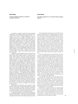 145
•
Kléra Bißopa
Sociåli angaΩéta måksla vai estétiski
angaΩéta politika?
Var apgalvot, ka måksla 20. gadsimta 90. gados piedzîvoja
nepieredzétu “sociåli angaΩétas måkslas” lomas uzplaukumu. Tå
ir tåda måksla, kuru vairåk raksturo sadarbîba ar vietu, ar sa-
biedrîbu, kur tå notiek, ar vietéjiem iedzîvotåjiem, vides vai
sociålajåm a©entüråm, nevis darbîba tikai måkslas muzejå vai
galerijå. Protams, måksla ar sociålo un politisko sirdsapziñu nav
jauna parådîba: atceramies kaut vai 60. gadu aktîvistu måkslu,
Jozefa Boisa “sociålås skulptüras” un “jauna Ωanra sabiedriskas
måkslas” parådîßanos 80. gados. Íîs måkslas jauna iezîme 90.
gados ir darbu pamanåmîba un pieejamîba: no måkslas dzîves
periférijas tå pårvietojusies uz centru, güstot institucionålu
apstiprinåjumu, jo sañem pasütîjumus prestiΩu måkslas izståΩu
atklåßanai un jaunu muzeju pirmatklåßanas programmåm. Íeit es
domåju projektus N 55, Superflex, Vito Akonçi darbus, Rirkrita
Tiravanijas projektu Zeme, Diasu un Ridvigu, Lüsiju Ortu, Ellu
Gibsu, Annu Bestu un daudzus citus, kas palikußi mazåk pamanîti
årpus meinstrîma.
Lielåkå da¬a ßo “sociåli angaΩétås måkslas” projektu tiek vei-
doti müsdienu måkslas diskursa ietvaros, bet vienlîdz tiecas
panåkt sociåla darba, måkslas terapijas vai politiska aktîvisma
ietekmi. Parasti müsdienu måksla, kas iesaistås ßådås jomås,
apgalvo, ka ir “atvérta”, jo tås rezultåts nav pak¬auts zinåtniskai
analîzei. Íådi darbi tiek minéti un recenzéti måkslas Ωurnålos un
biennå¬u katalogos – bet nekad ne detalizéti dzi¬i un nekad ne
tådå veidå, kas ¬autu priekßplånå izvirzît problému par to, kå
mums vajadzétu apspriest, salîdzinåt un vértét ßådus darbus.
Påråk bieΩi par sociåli angaΩétu måkslu tiek rakstîts kritiska vaku-
uma apståk¬os, apzinåti pamatojot spriedumus ar atseviß˚iem
izteikumiem. Pieméram, Mollija Nezbita apsprieΩ Edi Ramas pro-
jektu, kurå Tirånas dzîvojamo éku fasådes tika pårkråsotas
spilgtås kråsås (projektu tålåk attîstîja Hanss Ulrihs Obrists un
Anri Sala 2. Tirånas biennålé pagåjußajå gadå), un apgalvo, ka
nodoms ir veiksmîgs, jo “kråsai piemita tåds spéks, kas apslåpé-
ja gaumi un negatîvismu”1. Íim apgalvojumam seko anekdotisks
pierådîjums, to autorei paståstîjis pats Edi Rama, pilsétas mérs un
biennåles direktors”. Mérs izståstîja ståstu par kådu cilvéku, kurß
atnåca pie viña, lai runåtu par måtes balkonu, kas, îstenojot pro-
jektu, tika nokråsots melnå kråså. Tas sievieti bija satraucis, un
viña sütîja savu délu pateikt, lai balkons tiktu pårkråsots citå tonî.
Protams, sacîja mérs. Més to varam mainît. Pirms tas tika izdarîts,
vîrietis atgriezås un pateica, ka måte ir pårdomåjusi. Tagad viña
bija nolémusi, ka viñas balkons tai ¬auj redzét pasauli tå, kå viña
to bütu uztvérusi no sava kapa. Tå gaißums viñu sveicinåßot.
Dzîve esot gaißa.”2
Nezbitas pårståsts ir tipisks veids, kå tiek rakstîts par sociåli
angaΩétu måkslu, jo tiek piesauktas subjektîvas liecîbas un piede-
våm visai emocionålas, lai pieß˚irtu kritiskajam spriedumam
nozîmîbu. Tomér ßåda afektéta kritika ne visai saderas ar projek-
ta robustajiem mér˚iem – uzcelt dzîves kvalitåti Tirånå. Jåpiebilst,
ka tas ir arî panaivs politisks veids, kå uzlabot méra slavu.
Daudzus lîdzîgus piemérus var atrast kritiskajå literatürå par
dåñu måkslinieku kolektîvu Superflex. Çårlzs Eßs, apspriezdams
ßîs grupas superkanåla TV staciju kådas nolaistas daudzståvu
dzîvojamås ékas iemîtniekiem Liverpülé (tas bija projekts, kas tika
Claire Bishop
Socially-Engaged Art or Aesthetically-Engaged
Politics?
It can be argued that contemporary art in the 1990s has wit-
nessed an unprecedented rise in ‘socially-engaged art’, a type of
work that centres its practice on collaborations with the commu-
nity, environmental or social agencies rather than inside the art
museum or gallery. Of course, interactive art with a social and
political conscience is not a new phenomenon: activist art prece-
dents in the 1970s come to mind, as do Joseph Beuys’s “Social
Sculpture” and the emergence of “new genre public art” in the
1980s. What is new in the latter half of the 90s is the visibility
of this work: its relocation from margin to centre, and its institu-
tional endorsement in the form of off-site commissions for pres-
tigious international exhibitions and for the pre-opening pro-
grammes of new museums. I’m thinking here of work by N55,
Superflex, Vito Acconci, Rirkrit Tiravanija’s project “The Land”,
Dias and Riedweg, Lucy Orta, Ella Gibbs, Anna Best, and many
others with less visibility outside the mainstream art world cir-
cuits.
Most of these projects exist within the discourse of contem-
porary art, but equally aspire to the impact of social work, art
therapy or political activism. Unlike these latter activities, howev-
er, contemporary art that engages with such issues argues that
it is “open-ended”, since the outcome is not subject to scientif-
ic analysis. Such works are mentioned and reviewed in art mag-
azines and biennale catalogues – but never in depth, and never
in a way that foregrounds the problem of how we are to discuss,
compare and evaluate this work. Too often, writing about social-
ly-engaged art exists in a critical vacuum, wilfully basing its judg-
ments on word of mouth. For example, Molly Nesbit, discussing
Edi Rama’s project to repaint in bright colours the facades of
apartment blocks in Tirana (a project that went on to be devel-
oped by Hans-Ulrich Obrist and Anri Sala for the 2nd Tirana
Biennial last year), argues that the scheme is successful because
‘colour... had a power that overran taste and negativity’.1 Her
evidence for this is anecdotal, relayed to her by the mayor and
director of the Biennial, Edi Rama himself:
The mayor told a story about a man who came to see him
about the colour of his mother’s balcony, which, because of the
scheme, had been painted black. This upset her and she had
sent her son to see about changing the colour to something else.
Of course, said the mayor, we can change it. Before this could
happen, the man returned to say that his mother had changed
her mind. She now felt that her balcony was showing her the
world as she would see it from the depths of her tomb. Its bright-
ness would greet her. Life was bright.2
Nesbit’s account is typical of writing about socially-engaged
art in its recourse to subjective testimony, and a rather emotive
one, to carry the weight of critical judgment. Yet this type of
affective criticism sits uncomfortably with the robust social aims
of the project – to improve the quality of life in Tirana. It could
also be said that it remains naïve to a reading of the scheme as
a political tool to raise the profile of the mayor.
 