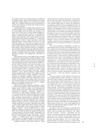 147
•
dé¬. Studente secinåja: kaut arî Biogas atkritumu iznîcinåtåjs bija
ar ekolo©isku vértîbu, kad tas nonåca sabiedrîbå, tas pirmkårt
kalpoja par privilé©iju indikatoru. Kaut arî îstermiñå tas uzlaboja
cilvéku dzîvi, Superflex iejaukßanås tomér bija spekulatîva un
retoriska, viñi izmantoja to, ka måkslas vidé ir niecîgas vai pat nav
vispår zinåßanu ßajå jomå.
Vajadzîba péc kritikas, kas balstîta pétîjumu praksé, nav tikai
metodikas probléma, bet arî probléma, kådå veidå informåcija
par sociåli angaΩétu praksi tiek izplatîta. Nav nejaußîba, ka visi
manis lîdz ßim citétie autori ir kuratori. Nopietna probléma cil-
vékiem, kas vélas saprast ßådus projektus ir tå, ka lielåko da¬u
apskatu ir sarakstîjußi kuratori–cilvéki, kuri ir profesionåli iein-
tereséti parådît måkslinieku darbus pozitîvå gaismå. 90. gados
kuratoru loma k¬uva ievérojami nozîmîgåka, un tie pårtapa par
ietekmîgåkajiem müsdienu måkslas starpniekiem, ßåda loma
agråk bija kriti˚iem. Kuratoru atbalsts var veicinåt vai iznîcinåt
måkslinieka karjeru, un kritiskå diskursa trücîgums par ambi-
cioziem starpdisciplinåriem måkslas darbiem apliecina ßådu varas
nobîdi. Aizvien vairåk kurators k¬üst par autoru, kas ar savas dar-
bîbas rokrakstu, izteiktu måkslinieku repertuåru un meklétåjpro-
grammai lîdzîgo mentalitåti tiecas iegüt måkslinieka radoßo sta-
tusu, nevis büt vienkårßi par måkslas vidutåju. Taçu ßådas prakses
rezultåts ir vienpråtîbas måksla, kuras pamatå ir paståvîga darbu
izplatîßanas veicinåßana, nevis atspogu¬oßana, salîdzinåßana un
diskusijas.
Íåda kritiskuma trükumu jo vairåk apliecina fakts, ka daudzi
sociåli angaΩéti måkslas projekti tiek realizéti sabiedrîbås, kas tiek
uzskatîtas par nabadzîgåm: Åfrikas ciematå, Liverpüles stråd-
nieku dzîvojamå rajonå, panîkußå Austrumeiropas galvaspilsétå.
Visos ßajos gadîjumos kuratori nonåk saskaré ar “citådîbu” un
vienmér noståjas måkslinieka pusé. (Galu galå dialogs ar tiem,
kas uztver ßo darbu, prasîtu citu valodu – gan burtiskå, gan
pårnestå nozîmé.) Måkslas vésturniece Mivona Kvona, kas raksta
par sociåli angaΩétu måkslu, ir novérojusi, ka ßådas prakses
bütiska probléma ir fakts, ka izvélétås norises vietas – daΩådås
sabiedrîbas – tiek jau iepriekß uztvertas kå “pilnîbå izveidotas
vienîbas, kas gaida iesaisti no årpuses”.8 Viña apgalvo, ka sociåli
angaΩéta måksla tå vietå, lai radîtu uzlabojumus, varétu büt
aprakstoßa un saliedéjoßa, saglabåjot sociålås grupas iepriekß
definétos ietvarus (imigranti, pensionåri, bezdarbnieki utt.), kas
savukårt tiek apvienoti ar kådu vispårîgu ideju( trükumcietéji,
tauta, kråsainås sievietes utt.). Cini˚is varétu apgalvot, ka vienîgå
ideja, kas ßîs kategorijas patießåm satur kopå, ir to “citådîba”
attiecîbå pret måkslinieku un kuratoru.9
Mani tomér måc baΩas, ka liela da¬a uzlabojoßas un politis-
ki pareizas sociåli angaΩétas måkslas darbojas lîdzîgi kå Biogas
projekts, pirmåm kårtåm kå retorika un kå tåda pak¬auj sevi
“reålås” politikas uzbrukumiem. Íådos måkslas darbos piesaukti
tådi jédzieni kå “iek¬außana”, “aktivizåcija”, “lîdzdalîba’” un
“demokråtija”, lai radîtu politiskas angaΩétîbas iespaidu, un to-
mér tie visi paliek nedefinéti. Íåda terminolo©ija prasa komplek-
su definéßanu, nemaz jau nerunåjot par zinåßanåm par paßrei-
zéjåm sociålajåm, ekonomiskajåm un politiskajåm debatém.
Måksla nav neitråla vértîba, kas visΩélîgi ievietojama tik daudzvei-
dîgos kontekstos kå Liverpüles daudzståvu nams, Amazones
müΩmeΩi un Åfrikas ciemats. Tas ir kultüras kapitåls, kas vienlîdz
noderîgs måksliniekiem un politi˚iem. Lielbritånijå sociåli angaΩé-
tu måkslu atbalsta valdîba (îpaßa valsts finanséjuma veidå), jo tå
palîdz atainot valdîbas iesaisti sociålås iek¬außanas politikå.
Panåkumu indikatori – tådi kå apmeklétåju skaits, to etniskå
piederîba, invaliditåte un ß˚iriskais statuss – ßobrîd iegüst aizvien
lielåku lomu finanséjuma pieß˚irßanå. Anglijas måkslas padome
ir uzsåkusi programmu, lai veicinåtu etnisko “daudzveidîbu”, bet
ßåda politika robeΩojas ar pozitîvu rasu diskriminåciju.10 Tåpat kå
liela da¬a sociåli angaΩétas måkslas, ßåda politika pastiprina
“citådîbu” un rezultåtå reducé rasismu lîdz pårståvniecîbai
kultürå, noß˚irot to no lielåkåm sociålåm un ekonomiskåm prob-
lémåm (tådåm kå nabadzîba un izglîtîba), kuras jårisina valdîbai.
Iespéjamås briesmas, kådas paståv attieksmé “måkslu
severely undermine its ambitions (even though, as I have indica-
ted, I am also sceptical about these ambitions). I should mention
one of the few exceptions to this rule: an MA dissertation in
which Superflex’s Biogas project in Tanzania was assessed from
the perspectives of both art history and development work. The
student (Liz Rackham) interviewed an academic (the Director of
Population and Development Studies at Cardiff University, Tom
Gabriel) and the chief executive of an African aid organisation
(Yankuba Dibba of the Gambian Family Planning Association).
Both experts turned out to be critical of Superflex’s project, but
for differering reasons. The student concluded that although the
Biogas waste digester was of ecological value, once it entered
the community it served primarily as an indicator of privilege.
Although it made a short-term difference to people’s lives,
Superflex’s intervention was also speculative, rhetorical, and took
advantage of the art community having little or no expertise in
this field.
This is not just a problem of methodology – the need for a
research-based criticism to match a research-based practice – but
also a problem of how information about socially-engaged prac-
tice is disseminated. It is no coincidence that all the writers I have
quoted so far are curators. A major problem for people who wish
to understand these projects is that the majority of accounts are
written by curators – those who have a professional interest in
presenting the artists’ work in a favourable light. The 1990s have
seen the rise of the curator as the most influential mediator of
contemporary art – a role formerly held by the critic. Curatorial
endorsement can make or break an artist’s career, and the pauci-
ty of critical discourse around ambitious interdisciplinary art tes-
tifies to this shift in power. Increasingly the auteur curator – with
his/her signature style, distinctive repertoire of artists, and
search-engine mentality – aspires to the creative status of the
artist, rather than to the discretion of an effective mediator. The
result is a culture of consensus, underpinned by a constant activ-
ity of promotion – rather than reflection, comparison, and
debate.
This lack of criticality is further reflected in the fact that so
many socially-engaged art projects take place in locations and
communities that are viewed as underprivileged: an African vil-
lage, a working-class Liverpool housing estate, a run-down eas-
tern European capital. In each of these instances, curators are
confronted with their “other” and come down on the side of the
artist. (After all, dialogue with the recipients would require
another language – both literally and figuratively.) The art histo-
rian Miwon Kwon, writing on socially-engaged art, has observed
that a fundamental problem underlying this mode of practice is
the fact that the chosen diverse particular communities are pre-
supposed as “fully formed entities, awaiting engagement from
the outside”.8 She argues that rather than being ameliorative,
socially-engaged art can be descriptive and consolidating, keep-
ing social groups contained in pre-established categories (immi-
grants, pensioners, the unemployed, etc) that in turn are held
together by a broader unifying ideal (The Underprivileged, The
People, Women of Colour, etc.). A cynic might suggest that the
only idea that really holds these categories together is their “oth-
erness” to the artist and curator.9
My anxiety is that much ameliorative or politically-correct
socially-engaged art operates, like the Biogas project, primarily as
rhetoric, and as such opens itself to abuse by “real” politics.
Terms like “inclusivity”, “activation”, “participation” and “de-
mocracy” are invoked to create an impression of political enga-
gement, yet remain undefined. Such terminology requires com-
plex definition, not to mention a familiarity with current social,
economic and political debates. Art is not a neutral value –
benignly inserted into contexts as diverse as a Liverpool tower
block, the Amazonian rainforest, and an African village. It is cul-
 