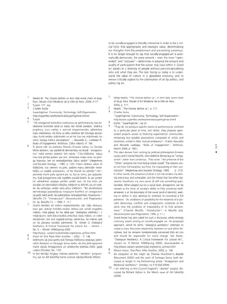 149
•
1 Nesbit M. The choices before us Anri Sala entre chien et loup.
Paris: Musee d`Art Moderne de la Ville de Paris, 2004.–P.17.
2 Turpat. 171. lpp.
3 Charles Esche,
Superhighrise: Community, Technology, Self-Organisation,
http://superflex.net/textlarticles/superhighrise.shtms/
4 Turpat.
5 “Tie neorganizé konkrétus notikumus vai performances, kas ier-
obeΩotas konkrétå laikå un telpå, bet drîzåk piedåvå atvértus
projektus, kuru mér˚is ir veicinåt eksperimentålu sabiedrîbas
kopu veidoßanos: tås bütu uz laiku veidotas bet izturîgas asociå-
cijas, kurås ietilptu måkslinieki un arî tie, kas nav måkslinieki, ko
vieno kopîga mér˚a sasniegßana”. – Basualdo C., Laddaga R.,
Rules of Engagement. Artforum, 2004.–March,–P. 166.
6 Íî doma nåk no politisko filozofu Ernesto Laklau un Íantåla
Mofa darbiem, kas pårdefiné demokråtiju kå drîzåk “antagonis-
mu” nekå vienotu viedokli. Viñi raksta :”Cita klåtbütne ne¬auj
man büt pilnîbå paßam par sevi. Attiecîbas rodas nevis no pilnî-
ga kopuma, bet no neiespéjamîbas tådus veidot” (Hegemony
and Socialist Strategy. – 1985. p. 125). Citiem vårdiem sakot, tå
klåtbütne, kas neesmu es pats, padara manu identitåti nesta-
bilåku un vieglåk aizskaramu, un ßie draudi, ko pårståv” cits”,
pårveido manis paßa izpratni par to, kas es esmu, par apßaubå-
mu. Kad antagonisms tiek izspéléts sociålå lîmenî, to var uztvert
kå sabiedrîbas iespéjas pilnîbå veidot sevi, lai kas bütu pie
sociålås (un identitåtes) robeΩas; mé©inot to definét, tas arî noår-
da tås ambîcijas veidot sevis pilnu klåtbütni: ”Kå plurålistiskas
demokråtijas paståvéßanas nosacîjumi konflikti un antagonismi
tai paßå laikå veido tås pabeigtîbas neiespéjamîbas nosacîjumu.”
(Mouffe Ch. “Introduction” Deconstruction and Pragmatism,
Ed. by Mouffe Ch. – 1996. P. 11.)
7 Grants Kestlers arî izteicis nepiecießamîbu péc ßåda diskursa,
kaut gan spécîgi kritizéjis esoßos darbus par sociåli angaΩétu
måkslu. Viña pieeja, ko tas dévé par “dialo©isko estétisku”, ir
mé©inåjums radît diskursîvåkås attiecîbas starp måkslu un citåm
disciplînåm, bet viñß saglabå pilnîgu pårliecîbu, ka måksla spéj
un tai jåizraisa sociålas pårmaiñas. Sk. Kester G. Dialogical
Aesthetics: A Critical Framework For Littoral Art. – Variant. –
No. 9. – Winter 1999/Spring 2000:
http://www. variant.randomstate.org/events_archive.htm/
8 Kwon M. One Place After Another. – 2002. – P. 148.
9 Izñémums ßai ziñå varétu büt Tomasa Hirßhorna veidotais piemi-
neklis Bataijam un Santjago Serras darbs, abi tiks plaßi apspriesti
manå rakstå Antagonisms un attieksmes estétika 2004. gada
rudenî (October, No. 110).
10 Es ßeit domåju Anglijas måkslas padomes “decibelu” program-
mu, par ko Art Monthly marta numurå rakstîja Riçards Hiltons.
to be socially-engaged or literally interactive in order to be a crit-
ical force that appropriates and reassigns value, decentralising
our thoughts from the predominant and pre-existing consensus.
It is no longer enough to say that socially-engaged art is auto-
matically democratic, for every artwork – even the most “open-
ended” and “inclusive” – determines in advance the amount and
quality of participation that the viewer may have within it. Good
art speaks to a diversity of people without pre-conceptualising
who and what they are. The task facing us today is to under-
stand the value of culture in a globalised economy, and to
remain critically vigilant to the colonisation of art by politics, and
politics by art.
1 Molly Nesbit, “The choices before us”, in Anri Sala: entre chien
et loup, Paris: Mus‚e d’Art Moderne de la Ville de Paris,
2004, p. 171.
2 Nesbit, “The choices before us”, p. 171.
3 Charles Esche,
“Superhighrise: Community, Technology, Self-Organisation”,
http://www.superflex.net/text/articles/superhighrise.shtml
4 Esche, “Superhighrise”, op cit.
5 “They do not produce specific events or performances confined
to a particular place or time, but rather, they propose open-
ended projects aimed at fostering experimental communities:
temporary but durable associations composed of artists and
nonartists united in their mutual endeavour”, (Carlos Basualdo
and Reinaldo Laddaga, “Rules of Engagement”, Artforum,
March 2004, p. 166.)
6 This idea derives from writing by political philosophers Ernesto
Laclau and Chantal Mouffe, who redefine democracy as “antag-
onism” rather than consensus. They write: “the presence of the
“Other” prevents me from being totally myself. The relation aris-
es not from full totalities, but from the impossibility of their con-
stitution” (Hegemony and Socialist Strategy, 1985, p. 125).
In other words, the presence of what is not-me renders my iden-
tity precarious and vulnerable, and this threat that the other rep-
resents transforms my own sense of self into something ques-
tionable. When played out on a social level, antagonism can be
viewed as the limits of society’s ability to fully constitute itself;
whatever is at the boundary of the social (and of identity), seek-
ing to define it, also destroys its ambition to constitute a full
presence: “As conditions of possibility for the existence of a plu-
ralist democracy, conflicts and antagonisms constitute at the
same time the condition of impossibility of its final achieve-
ment.” (Chantal Mouffe, “Introduction”, in Mouffe (ed),
Deconstruction and Pragmatism, 1996, p. 11.)
7 Grant Kester has also called for such a discourse, while strongly
criticising extant writing on socially-engaged art. His proposed
approach, which he terms “dialogical aesthetics” attempts to
create a more discursive relationship between art and other dis-
ciplines, but he remains fundamentally convinced that art can
and should be responsible for social change. See Kester,
“Dialogical Aesthetics: A Critical Framework For Littoral Art”,
Variant no. 9 (Winter 1999/Spring 2000), downloadable at
http://www.variant.randomstate.org/events_archive.html
8 Miwon Kwon, One Place After Another, 2002, p. 148.
9 An exception to this might be Thomas Hirschhorn’s Bataille
Monument (2002) and the work of Santiago Sierra, both dis-
cussed at length in my forthcoming article “Antagonism and
Relational Aesthetics”, October, no.110 (Fall 2004).
10 I am referring to Arts Council England’s “decibel” project, dis-
cussed by Richard Hylton in the March issue of Art Monthly
(2004).
 
