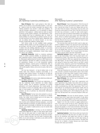 04
20
04
20
158
•
Diskusija
péc Apolonijas Sustersiças priekßlasîjuma
Roza El-Hasana: Man ir garß jautåjums. Man ß˚iet, ka
apsvért, kas jüs ielüdza un kas sponsoréja projektu, ir visai svarî-
gi. Varbüt es büßu ¬oti kritiska, atvainojiet, bet sakarå ar ßiem
måkslas projektiem man vienmér ir pråtå viena probléma. Tie
rada ¬oti kautrîgus måksliniekus, un es to pamatoßu ar daΩiem
piemériem. Viens gadîjums – pilsétas dome vai valsts var pasütît
kuratoram sociålu projektu veidoßanu. Tad måksliniekiem ir poli-
tiska atbildîba darît kaut ko sabiedrîbas labå. Un, tiklîdz jüs
k¬üstat atbildîgi citu priekßå étiskå vai politiskå nozîmé, jüs neva-
rat radît autonomus vai brîvus måkslas darbus. Måkslinieki rada
vidi, kas pilsétas domes acîs lîdzinås birojiem, un viñi neuz-
droßinås uzstådît kådu paliekoßu måkslas darbu.
Íorît Antons sacîja, ka viñß nevéléjås veidot paståvîgu
instalåciju Mehiko pilsétå, jo viñß bija norüpéjies par savu spécî-
go aizmuguri. Viñß nåk no ASV un negribéja radît ASV interven-
ci pilsétå. Viñß jutås atbildîgs pilsétnieku priekßå, un viña darba
pasütîtåji droßi vien bija ASV politiskås struktüras. Tas ir mans
viedoklis par kautrîgajiem måksliniekiem. Viñiem nåkas maksåt
citu vietå ar savu atbildîbu.
Apolonija Sustersiça: Varbüt es neizteicos pietiekami
skaidri. Es nevélos uzñemties atbildîbu. Un patiesîbå manu pro-
jektu nepasütîja kurators. Kurators atradås tajå paßå situåcijå kå
es. Mikrorajona izpétes birojs tika finanséts no IBID Projects privå-
tajiem lîdzek¬iem. Tajå laikå viñi noléma, ka pietiek prasît naudu
no sabiedriskiem fondiem, un tå més nesañémåm nekådus
sabiedriskos lîdzek¬us, izñemot grantu no Nîderlandes. Més visi
strådåjåm, balstoties uz dåvinåjumiem, un neviens man nelika
radît sociåli angaΩétu måkslu, vai kå arî jüs to sauktu. Man tas îsti
nepatîk.
Kas man bija interesanti – te bija ßis baltais kubs un tad
vairåku baltu kubu tîklojums Londonas austrumda¬å, un to
atraßanås radîja noteiktu situåciju. Tie sekméja to, ko dévé par
sociålås vides augßupejas procesu, un es domåju, ka varbüt to
vajadzétu apzinåties.
Roza El-Hasana: Bet tad jüsu darba devéji bija vietéjie poli-
ti˚i, kas véléjås uzlabot savu teritoriju?
Apolonija Sustersiça: Viñi to sauktu par re©eneråciju, un
tajå tika nodarbinåti daudzi måkslinieki, kas daΩådi mé©ina
iesaistît publiku. Bet es pievérßos augßupejai kå sociålai
plånoßanai, ne tik daudz re©eneråcijai. Tas ir daudz grütåk. Ar
savu projektu es veicinu ßo augßupeju. Més visi esam ßî procesa
da¬a, un mans projekts ir par iespéjåm, kå to veikt. Més to ap-
sprieΩam; tas büs arî gråmatå, kas dokumentés Mikrorajona
izpétes biroju.
Roza El-Hasana: Tas bija mans otrais jautåjums, ja jüs vei-
dosiet kådu atskaiti par jüsu projektu. Tas attiecas arî uz måkslas
brîvîbu. Kas notiek, kad jüs atrodat kaut ko ne tik jauku, kas
neiek¬aujas sociålajås konstrukcijås?
Varbüt tas nav måkslinieku uzdevums – dot ieteikumus poli-
tisko struktüru jomå. Aplükojot teritorijas augßupeju – ja jüs esat
sociålais darbinieks vai psihiatrs, jüs patiesi varat kaut ko darît cil-
véku labå daudz funkcionålåk un efektîvåk. Kas man patika jüsu
teiktajå – jüsu projekts ir izpétes process un jüs îsti nezinåt, kåds
büs rezultåts.
Apolonija Sustersiça: Es domåju, ka més kå måkslinieki
varbüt påråk slépjamies aiz idejas, ka neko daudz izdarît nespé-
jam. Kaut ko més varam darît, un varbüt tåpéc Ute runå par
aktîvismu måkslå. Man nåktos domåt par sevi aktîvisma konteks-
tå, bet es neesmu aktîviste, man tikai patîk ßî aktîvisma ideja.
Efekts, ko jüs varat sasniegt, ir pårmaiñas, jo jüsu darbs vienmér
maina kådu status quo situåciju.
Discussion
after Apolonija Sustersic’s presentation
Róza El-Hassan: I have a long question. I think the issue of
who invited you and who sponsored the project is quite impor-
tant. I may be very critical, I’m sorry, but I always have one con-
cern about these art projects. They produce very shy artists, and
I’ll give you some reasons for that. One is that the city council or
the state may commission a curator to make social projects.
Artists are then given the political responsibility to do something
for the community. And as soon as you have responsibility for
others, ethical or political responsibilities, you can’t make very
autonomous or free art works. Artists create environments that
look like offices for the city council, and they don’t dare to make
any permanently installed work.
This morning Anton said that he didn’t want to place per-
manent installation in Mexico City, because he was concerned of
his power background. He comes from the US, and he didn’t
want to make any US intervention in the city. He felt responsibil-
ity for the people there, and he was commissioned by political
structures in the US probably. This is my point about shy artists.
They have to pay for others with their responsibility.
Apolonija Sustersic: Maybe I wasn’t clear enough. I do
want to take responsibility. And in fact my project wasn’t com-
missioned by a curator. The curator was in the same situation as
I. Community Research Office was supported by private money
from IBID Projects. At that time they decided they were fed up
with asking for money from public funds, so we didn’t receive
any public money, except for a grant from The Netherlands. We
were all working in a kind of gift economy, and no one asked me
to do socially engaged art, or however you’d call it. I don’t real-
ly like that thing.
What was interesting for me was that there was this white
cube, and then a network of several white cubes in East London
and the effect of them being there created a certain situation.
They triggered what is called a gentrification process, and I
thought that perhaps they should become aware of this.
Róza El-Hassan: Yes, but then you’re employed by local
politicians, to upgrade their area?
Apolonija Sustersic: No, they’d call it regeneration and
under regeneration they employ many artists who are trying to
engage the public in different ways. But I’m looking at gentrifi-
cation, at social planning, rather than regeneration. That’s much
more difficult. I’m contributing to gentrification myself, with my
project. We’re all part of this process, and my project is about
different ways of dealing with it. We’re debating this, also in the
book that will document the Community Research Office pro-
ject.
Róza El-Hassan: That was my second question, if you’ll
produce some kind of report about your project. It’s also about
the freedom of art. What happens if you find out something that
isn’t so nice, and that doesn’t fit into the social constructions?
Maybe it isn’t the role of artists to suggest political struc-
tures. If you want to look at how an area is gentrified, then if
you’re a social worker or a psychiatrist you can really do some-
thing for the people in a much more functional or effective way.
What I liked about what you said is that your project is a research
process, and that you don’t exactly know what the output will
be.
Apolonija Sustersic: I think that as artists we may be hid-
ing too much behind the idea that we’re not able to do much.
We can do something, and maybe that’s why Ute is talking
about activism in art. I would have to think about being an
activist, but I’m not, I just like this idea of activism. The effect that
you can try to impose is change, because your work always
changes some status quo situation.
 