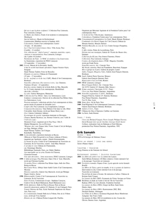 177
•
Qu’est-ce que la photo sculpture?, Collection Frac Limousin,
Frac Limousin, Limoges
Le Maître des Ombres, Fonds d’art moderne et contemporain,
Montluçon
Special dédicace, Musée de Rochechouart
(commissaires Matthieu mercier et Saadane Afif)
Colocataires, Centre d’art contemporain, Castres
(18 juin - 10 décembre)
Lee 3 Tau Ceti Central Armory Show, Villa Arson, Nice
(6 juillet - 12 octobre)
Une collection de “chefs d’oeuvre”, emprunts, pastiches, copies,
citations et interprétations, Frac Limousin, Limoges
(du 3 juillet 18 octobre)
Partimoine du Futur : le FRAC en résidence à La Souterraine,
La Souterraine, exposition du FRAC Limousin
(19 septembre - 11 novembre)
2002 Ivresse, Maison de la Deviniére, Seuilly
A bas la société marchande spéculaire, Espace Gustave Fayet,
Serignan
Stand Thomas Taubert, Foire de Bruxelles
Domaine en oeuvres, Château de Chamarande
(23 juin – 17 novembre)
La vie , au fond, se rit du vrai, CAPC, Musée d’Art Contemporain,
Bordeaux
Nouvelles collections: Des oeuvres à vivre, Les Abattoirs,
Toulouse (20 juin – 22 septembre)
Kitschen cuisine, Galerie de la friche Belle de Mai, Marseille
Le 19, Centre régional d’art contemporain, Montbéliard
(du 6 déc. à février)
La cuite, Galerie Martagnon, Malaucéne
2001 Collection du Frac Rhône- Alpes, Les Subsistances, Lyon
Sculpture contemporaine, Oeuvres de la collection Frac Rhône-Alpes,
Les Subsistances, Lyon
Passions partagées, collections privées d’art contemporain en Isère,
ancien musée de peinture de Grenoble (cat.)
Coupé-collé, Frac Limousin, Les Coopérateurs, Limoges
Connexion Deconnexion, 7ème Édition d’Art dans la ville, Hôtel
Colcombet, Saint Etienne, invité par Bruno Henry (cat.)
Over, Galerie Unlimited, Athènes
Excentriques de gravité, exposition itinérante en Slovaquie,
(Trnava, Banska Bystrica), cur. Etienne Cornevin, avec l’aide de
l’A.F.A.A. (cat.)
Manipuler/Jouer, organisée par le Frac Paca, 3 Bis F,
Hôpital Montperrin, Aix-en-Provence
*Bonjour chez vous, Espace Jules Verne, Centre d’Art de Brétigny
sur Orge, Brétigny s/Orge
Stand Thomas Taubert, Art Cologne
Kunsthalle, Nuremberg
2000 Le fou dédoublé, exposition itinérante en Russie,
(Moscou et Nijni-Novgorod) et en France (château d’Oiron),
organisée par Apollonia, curator : Dimitri Konstantinidis
La beauté du geste, Centre D’art Contemporain de Vassivière en
Limousin, Ile de Vassivière, curator : Jean-Marc Huitorel
L’art dans le vent, Château de Chamarande,
cur. Dominique Marches
Bibliothèque Nationale, Paris, cur. Didier Mathieu
Vue imprenable sur la scène, Écuries de Chazerat,
Clermont-Ferrand
Une suite décorative : 3ème mouvement, FRAC Limousin, Limoges
1999 L’idéal grotesque, Frac Provence Alpes Côte d ‘Azur, Marseille,
invité par Christian Joschke
Un jardin d’hiver, collection Frac Rhóne-Alpes, Salle des Fêtes,
Bourg-en-Bresse
Rue Louise Weiss, Abbaye Saint-André Centre d’art Contemporain,
Meymac
Histoires naturelles, Galerie Guy Bäertschi, invité par Philippe
Piguet, Genève, Suisse
1998 Bilan/actualité, Centre d’Art Contemporain de Vassivière en
Limousin. Ile de Vassivière
Entre Fictions, Commissaire d’expo : Stéphane Carrayou,
Centre d’Art de Rueil-Malmaison, Rueil-Malmaison (cat.)
1997 Drôle dñhistoire, Halle de Pont en Royan, Pont en Royan
Austerlitz @utrement, galerie J.F. Dumont, 41 rue Cantagrel, Paris
Transit, Oeuvres du Fnac, Ecole Nationale Supérieure des Beaux
Arts, Paris (cat.)
Ici et maintenant, Grande Halle de la Villette, Parc de la Villette
(cat.), invité par Yves Jammet
Histoire de voir, Château Pichon Longueville, Pauillac.
Organisée par Mécenart Aquitaine & la Fondation Cartier pour l’art
contemporain, Paris
L’Arche de Noé, Villa du parc, Annemasse
Coïncidences, Fondation Cartier pour l’art contemporain, Paris
1996 Consommation/Contemplation, Le Carré, Musée Bonnat, Bordeaux
Condamnés à la liberté, Espace de l’Art Concret, Château de
Mouans-Sartoux, Mouans-Sartoux
1995 Féminin-Masculin, Le sexe de l’art, Centre Georges Pompidou,
Paris
L’effet cinéma, Palais du Luxembourg, Paris
Dessine moi une montagne, Galerie de l’Ecole des Beaux-Arts,
Quimper
Collection fin XX ème, Frac Poitou Charentes, Poitier
Collections, Frac Limousin, Limoges
Cosmos, des fragments futurs, CNAC, Magasin, Grenoble,
invité par Frank Perrin.
Nouvelles oeuvres, Art : Concept, Nice
My bloody valentine, Real Art Foundation, Barcelone, Espagne
Moi et quelqu’un d’autre, Galerie du progrès, Lauret
Aubry, Fauguet, Mogarra, Talec, Galerie Jean-François Dumont,
Bordeaux
1994 Snark, Galerie Pierre Nouvion, Monaco
Galerie Jean-François Dumont, Paris
Hypercentre d’art, La Criée, Rennes
1993 FRAC Limousin, Limoges
Blazy-Fauguet-Hybert, Art : Concept, Nice
Art 24’93, Galerie J.F. Dumont, Bâle, Suisse.)
1992 Il faut construire l’hacienda, C.C.C., Tours
I love you, Frac Poitou Charentes, Angoulème
1991 Nouvelles acquisitions, C.A.P.C., Bordeaux
Fauguet-Poitevin, Galerie J.F. Dumont, Bordeaux
Frac Poitou Charentes, Angoulème
Top 50, Elac, Lyon
1990 Xmas show, Air de Paris, Nice
1989 Fond Régional d’Art Contemporain Limousin, Limoges
Galerie Jean-François Dumont, Bordeaux
1988 Ateliers, C.C.C., Tours
1987 Château des Ducs d’Epernon, Cadillac-sur-Garonne
1986 La Serre, Saint Etienne
Video / Vid‚o
I love you (Richard Fauguet, Pierre Joseph, Philippe Parreno,
David Renaud, Lily van der Stockker, Georges Stroll, Xavier
Veilhan), réalisation Catie de Balmann et Fred Ollereau,
production Frac Poitou-Charentes, Angoulême, 1992
Erik Samakh
Dzimis / Born
1959 in St Georges de Didonne, France
Dzîvo un strådå / Lives and works
Serres (Hautes-Alpes)
Izglîtîba / Education
Cergy-Pontoise at the National Art School
Nozîmîgåkås izstådes / Selected Exhibitions
2004 Les flûtes des arbres rois. Le sentier des Lauzes.
Saint-Mélany Éclaireurs (30 flûtes solaires). Centre national d’art
et du paysage, Vassivière en Limousin
2003 Territoires nomades. Espace d’arts. Lycée agricole xavier bernard.
Rouillé
Les Rêves de Tijuca, après la tempête, le lac et graines de lumières.
Intervention in situ, Centre national d’art et du paysage,
Vassivière en Limousin
Feu de bois & troncs d’écoute. De mémoires d’arbres. Château de
Kerjean Saint Vougay
Les joueurs de flûte (2003). Ecomusée du Véron. Savigny-en-Véron
2002 Résidence et étude au Centre d’Art de l’Ile de Vassivière
Radeau (2002). La voie abstraite. Fondation Guerlain
Les joueurs de flûtes (2002). Gorges du Riou. Saint Genis.
Hautes-Alpes
Les joueurs de flûtes (2001). Kunstsommer 2002. IBA.
Fürstlich Drehna. Allemagne
Les Flûtes de la Masca. Ecomuseo Regionale Basso Monferrato
Astigiano. San Tonco. Italie
Les joueurs de flûtes 2001 & installation in-situ. Casona dos
Olivera. Buenos Aires. Argentine
 