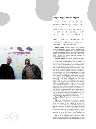 04
20
8
•
Eiropas telpas sarunu objekti
Hanno Soansa saruna ar Rîgas
Télniecîbas kvadriennåles Eiropas telpa
kuratoriem Aigaru Bikßi un Kristapu Gulbi
notika Tallinå 2004. gada 13. jünijå. Tå
bija otrå divu Eiropas telpai veltîto
interviju ciklå, un tås téma no vis-
påréjiem jautåjumiem, kas tika aplükoti
pirmajå intervijå, aizvirzîjås pie
konkrétajiem kvadriennåles darbiem un to
izraisîtås rezonanses sabiedrîbå.
Hanno Soanss: Varbüt jüs gribétu aplükot konkré-
tus darbus kå daΩådu izstådes izveides aspektu piemé-
rus? Es îpaßi vélétos pievérsties 50. gadu darbu attélu
izstådîßanai uz årtelpu stendiem un skulptüråm publiska-
jå telpå. Vai jüs varétu nosaukt tos darbus, kuru izstå-
dîßana, jüsupråt, bija seviß˚i izdevusies rezultåta vai
interesanta procesa ziñå?
Kristaps Gulbis: Man seviß˚i interesants ß˚iet tas,
kas saistås ar årpus izståΩu telpåm izvietotajiem darbiem.
To autoriem bija iespéja ierasties Rîgå jau iepriekß, lai
iepazîtos ar izstådîßanås vietåm, tå ka viñi bija privile©étå
situåcijå attiecîbå pret påréjiem. Publiskajå telpå ir izvieto-
ti vairåki interesanti, ßeit pieminéßanas vérti darbi. Viens
tåds ir ‰rika Samaha saules bateriju darbinåtais skañu
objekts, kas nomaskéts parkå. Tad man vél bütu jåmin
dåña Tomasa Poulsena veidotais darbs, kas izvietots vienå
no Rîgas tirgiem. Abi darbi ir labs piemérs tam, kådu
vietéjås publikas reakciju izraisa ßådi måkslas objekti.
Jåsaka, Tomasa Poulsena darbs ¬audîm patîk. Darba pa-
matå ir ideja par to, ka cilvéki ßajå pasaules da¬å ir ¬oti lieli
individuålisti, kuri domå galvenokårt par savu mazo
pasaulîti. Tad nu måkslinieks véléjås tos apvienot zem
viena jumta, padarot viñu savstarpéjo komunikåciju
aktîvåku. Viñß izgatavoja jaunu tirgus stendu ar kopéju
jumtu un nokråsoja to koßåku salîdzinåjumå ar påréjo tir-
gus iekårtu – létåm koka konstrukcijåm ar nelieliem plas-
tikåta jumtiñiem. Un més vienojåmies ar zemniekiem, ka
péc Poulsena darba pabeigßanas viñi ar savåm precém
ievåksies viña stendå. Tomér jau nåkamajå dienå viñi paz-
iñoja, ka pårcelßoties atpaka¬, jo pircéji såkußi pårmest, ka
viñi izlikußi preci uz skulptüras. Redziet – pie darba ir
maza plåksnîte ar autora vårdu un nosaukumu.
Aigars Bikße: Nosaukums ir Lete diviem pårde-
véjiem.
KG: Tad nu pircéji pårmeta: kå nav kauna – tirgoties
uz måkslas darba, uz skulptüras; vai tad jums nemaz nav
cieñas pret måkslu? Pie tam izrådîjås, ka arî pati kon-
strukcija nav seviß˚i izdevusies, jo, kå Ωélojås tirgotåji, tå
neaizsargå dårzeñus no saules. Jumta konstrukcija bija
tåda, ka lietus laikå üdens, ja arî nelija uz dårzeñiem, tad
pircéjiem virsü gan. Més ar Aigaru apsvéråm – varbüt
mums vajadzétu mé©inåt piedabüt tirgus direktoru
samazinåt ßî stenda îres maksu. Tomér nolémåm, ka
mums nevajadzétu mé©inåt iespaidot viñu lémumus.
HS: Ja darbs pretendé veidot interaktîvus reålås
dzîves procesus, vienojot cilvékus un iespaidojot viñu uz-
vedîbu, tad vienmér ir jåbüt arî neveiksmes iespéjai. Ja tå
 