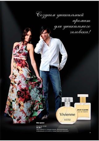 Создаем уникальный
               аромат
       для уникального
              человека!




Мой аромат

50 мл/ № 10 252
44,40 €
Цена зависит от объема заказа. Дополнительную
информацию уточняйте у представителя компании
                                                11
 