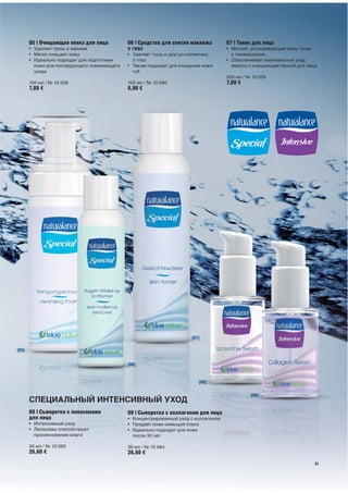 05 | Очищающая пенка для лица         06 | Средство для снятия макияжа        07 | Тоник для лица
       • Удаляет грязь и макияж              с глаз                                  • Мягкий, успокаивающий кожу тоник
       • Мягко очищает кожу                  • Удаляет тушь и другую косметику         с гамамелисом
       • Идеально подходит для подготовки      с глаз                                • Обеспечивает комплексный уход
         кожи для последующего освежающего   • Также подходит для очищения кожи        вместе с очищающей пенкой для лица
         ухода                                 губ
                                                                                     200 мл / № 10 059
       150 мл / № 10 058                     100 мл / № 10 060                       7,80 €
       7,80 €                                8,90 €




                                                                      [07]

[05]


                                             [06]


                                                                         [08]

                                                                                               [09]
       СПЕЦИАЛЬНЫЙ ИНТЕНСИВНЫЙ УХОД
       08 | Сыворотка с липосомами           09 | Сыворотка с коллагеном для лица
       для лица                              • Концентрированный уход с коллагеном
       • Интенсивный уход                    • Придаёт коже сияющий блеск
       • Липосомы способствуют               • Идеально подходит для кожи
         проникновению влаги                   после 30 лет

       30 мл / № 10 065                      30 мл / № 10 064
       26,60 €                               26,60 €
                                                                                                                        21
 