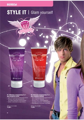 ВОЛОСЫ


STYLE IT | Glam yourself




     [01]                            [02]




01 | Шампунь-кондиционер 2 в 1       02 | Шампунь-кондиционер 2 в 1
для вьющихся волос                   для создания локонов
• Для непослушных и вьющихся волос   • Для придания волосам эластичности,
• Волосы легко расчёсываются,          для создания локонов
  выглядят ровными и блестящими      • Волосы легко закручиваются,
• Добро пожаловать в мир блеска        выглядят ровными и блестящими
                                     • Насладитесь пышными локонами

200 мл / № 10 008                    200 мл / № 10 009
11,00 €                              11,00 €


64
 