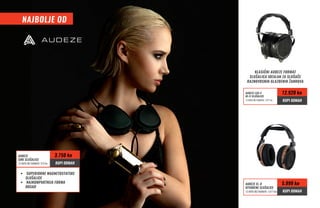 Audeze LCD-X
Hi-Fi Slušalice
12 rata bez kamata: 1.077 kn
12.920 kn
KUPI ODMAH
Audeze EL-8
OTVORENE Slušalice
12 rata bez kamata: 1.077 kn
5.999 kn
KUPI ODMAH
Audeze
SINE Slušalice
12 rata bez kamata: 313 kn
3.750 kn
KUPI ODMAH
•	 superiorne magnetostatske
slušalice
•	 najkompaktnija forma
dosad
klasični Audeze format
slušalica idealan za slušače
raznovrsnih glazbenih žanrova
NAJBOLJE OD
 