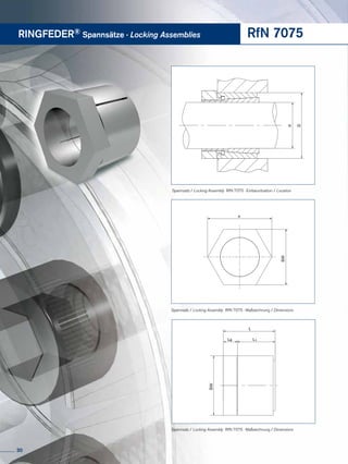 RINGFEDER® Spannsätze · Locking Assemblies RfN 7075
Spannsatz / Locking Assembly RfN 7075 · Maßzeichnung / Dimensions
e
d
D
Spannsatz / Locking Assembly RfN 7075 · Einbausituation / Location
SW
e
ød
øD
L
L1
e
ød
øD
L8
SW
Spannsatz / Locking Assembly RfN 7075 · Maßzeichnung / Dimensions
30
 