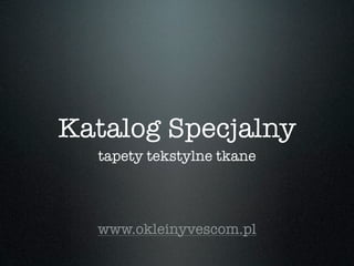 Katalog Specjalny
  tapety tekstylne tkane




  www.okleinyvescom.pl
 