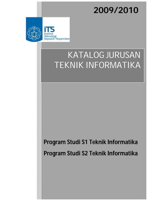2009/2010




      KATALOG JURUSAN
   TEKNIK INFORMATIKA




Program Studi S1 Teknik Informatika
Program Studi S2 Teknik Informatika
 