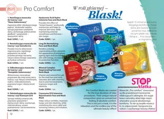 12
Spędź 15 minut w poczuciu
błogiego komfortu. Twoja
skóra jest świeża niczym
poranna rosa, delikatna
niczym płatki róż, młoda
i lśniąca… A to wszystko –
w mgnieniu oka!
Hyaluronic Acid Hydro
Intensive Face and Neck Mask
Provides the effect of
“instant beauty”, profoundly
moisturizes and helps to
improve skin tone, while
maintaining external
smoothness and firmness –
skin turgor.
Code: 52901, 1 pc.
1. Nawilżająca maseczka
do twarzy i szyi
"Kwas hialuronowy"
Zapewnia efekt „błyskawicznego
piękna”, doskonale nawilża,
sprzyja poprawie nawilżenia
skóry, zachowując jednocześnie
gładkość i sprężystość –
sprężystość skóry.
Kod: 52901, 1 szt.
Ling Zhi Revitalizing
Face and Neck Mask
Renders a strong
regenerating action, prevents
the appearance of premature
ageing signs and nourishes
skin with energy, increasing
its protective function.
Code: 52902, 1 pc.
2. Rewitalizująca maseczka do
twarzy i szyi Ganoderma
Posiada mocne właściwości
regeneracyjne, zapobiega
pojawieniu się oznak
przedwczesnego starzenia,
nasyca skórę energią i poprawia
jej funkcje ochronne.
Kod: 52902, 1 szt.
Coenzyme Q10 Intensive
Rejuvenation Face and Neck
Mask
Helps reduce wrinkles, improves
turgor and skin elasticity, while
smoothing the micro relief and
removing redness and irritation.
Code: 52903, 1 pc.
4. Odmładzające maseczka do
twarzy i szyi Koenzym Q10
Sprzyja redukcji zmarszczek,
poprawia sprężystość i
elastyczność skóry, wyrównuje
mikrostrukturę, usuwa
podrażnienia i zaczerwienienia.
Kod: 52903, 1 szt.
Mineral Complex
Regenerating Face and
Neck Mask
Vitamin and mineral first aid
for the tired face and neck.
Saturates skin with vitamins,
macro-and micronutrients,
improves turgor and
elasticity.
Code: 52904, 1 pc.
3. Odbudowująca maseczka
do twarzy i szyi
"Kompleks hialuronowy"
Witaminowo-minerałowe
pogotowie dla zmęczonej skóry
twarzy i szyi. Nasyca witaminami,
makro i mikroelementami,
poprawia turgor i elastyczność
skóry.
Kod: 52904, 1 szt.
Potężna
regeneracja
Ekstra-
odbudowa
Błyskawiczne
nawilżanie
Wieczna
młodość
W roli głównej –
Blask!
1
2
3
4
Maseczki „Pro comfort” stworzone
są dla prawdziwych koneserów
relaksujących zabiegów. Ich wyjąt-
kowo naturalny skład daje niepo-
wtarzalne uczucie absolutnego
komfortu. To nie są zwykłe masecz-
ki, to odpoczynek i bezgraniczna
radość z uzyskanego beauty-efektu!
Pro Comfort Masks are created
for the true devotees of relax
procedures. Their unique natural
composition gives an unmatched
feeling of absolute comfort.
This is not just a mask, it is the
relaxation and the endless joy of the
ultimate beauty-effect!
klatka
 