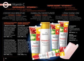 3838
3. Chusteczka
do mycia
Delikatnie i skutecznie
oczyszcza skórę twarzy
i szyi.
Kod: 90139, 1 szt.
Makeup
Removing Pad
Delicately
and effectively.
Code: 90139, 1 pc.
1. Mleczko oczyszczające
Dokładnie oczyszcza skórę
od zabrudzeń i makijażu,
daje poczucie komfortu.
Witamina C, wchodząca
w skład kosmetyku,
wzmacnia właściwości
ochronne skóry,
rewitalizuje ją i odświeża.
Kod: 13801, 100 g
Cleansing Milk
Thoroughly cleanses the
skin of impurities and
makeup, gives a feeling
of comfort. Composing
Vitamin C strengthens
skin protective proper-
ties, refreshes and
revitalizes the skin.
Code: 13801, 100 g
2. Tonik rewitalizujący
To prawdziwa witaminowa
eksplozja i pogotowie dla
odwodnionej skóry. Skutecz-
nie oczyszcza skórę, usuwa-
jąc pozostałości makijażu i
środków do mycia, utrzymu-
je jej naturalną równowagę.
Zapewnia poczucie świeżoś-
ci i czystości, przygotowuje
skórę do dalszych zabiegów
pielęgnacyjnych.
Kod: 13802, 100 g
Refreshing Toner
This is a real vitamin bomb
and first aid for dehydrated
skin. Effectively cleans
the skin, removing the
remnants of makeup and
cleanser, maintains the
natural skin balance. Gives
a feeling of freshness and
purity, prepares the skin
for the further face care
treatments.
Code: 13802, 100 g
WITAMINA C
stymuluje syntezę
kolagenu i oddychanie
komórkowe, regeneruje
skórę
VITAMIN C
stimulates Collagen
synthesis and
cellular respiration,
regenerates the skin
WITAMINA C
wzmacnia tkanki,
odżywia, chroni,
zapobiega starzeniu
się skóry
VITAMIN C
strengthens the
tissues, nourishes,
protects and
prevents skin ageing
WITAMINA C
aktywuje mikrokrążenie
krwi, wybiela, zmniejsza
przebarwienia, podnosi
odporność
VITAMIN C
activates blood
circulation, brightens,
reduces pigmentation,
improves immunity
SUPER OCZYSZCZENIE
W MGNIENIE OKA
DOUBLE-QUICK TIME
SUPER CLEANSING
SUPERAGENT – VITAMIN C –
SUPER AGENT "VITAMIN C"
uniwersalny środek stosowany
w celu zachowania młodości!!
is a specialist in the keeping
youthful looks
ODDYCHAJ! BREATHE! NAWILŻAJ! MOISTURIZE! LŚNIJ! SHINE ON!
1
4
6
3
2
5
 