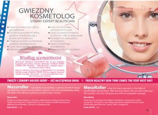 41
pielęgnacja twarzy
GWIEZDNY
KOSMETOLOG
STARRY EXPERT BEAUTICIAN
Mezoroller – specjalista wyższej klasy z zakresu komfortowego
odmładzania. Skuteczna procedura zapewni nie tylko nieskazitelną skórę,
ale także miłe odczucia podczas przyjemnego masażu.
MesoRoller is the first class specialist in the field of
comfortable rejuvenation. Effective procedure will not only make your
skin perfect, but also will grant you with an enjoyable massage.
Mezoroller
Zwiększa syntezę kolagenu i elastyny, odbudowuje młodą strukturę skóry.
Dzięki mikroukłuciom o głębokości 0,2 mm nałożone środki kosmetyczne
głęboko się wchłaniają, „pracują” ze zdwojoną siłą.
Kod: 90141, 1 szt.
MesoRoller
Enhances the synthesis of Collagen and Elastin, restoring the whole
young skin. Through 0.2 mm-deep pricking the applied cosmetics gets
profoundly absorbed and "works" with a vengeance.
Code: 90141, 1 pc.
Zwalcza zmarszczki i blizny
potrądzikowe
Dostarcza komórkom skóry
potężny impuls inicjujący
proces samoodnowy
Zwiększa poziom wchłaniania
środków kosmetycznych
Czyni skórę gładką i sprężystą
Poprawia krążenie krwi
Gets rid of wrinkles
and post-acne scars
Gives a powerful impetus
to the skin cells to regenerate
Increases the absorption
of cosmetics
Gives smoothness
and elasticity
Improves blood circulation
Wzmocnić działanie mezorollera? Tak, to jest możliwe!
Uzupełnij procedurę masażu igłowego środkami NANO
CORRECTOR. Rezultat – odbudowana i napięta skórą –
nie każe na siebie czekać!
How to enhance the action of MesoRoller? It's possible!
Add the usage of NANO CORRECTOR to a regular course of
needle massage. The result – a restored tightened skin –
will not keep you waiting!
Według scenariusza
ŚWIEŻY I ZDROWY ODCIEŃ SKÓRY – JUŻ NASTĘPNEGO DNIA! FRESH HEALTHY SKIN TONE COMES THE VERY NEXT DAY!
 