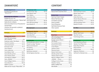 CONTENTZAWARTOŚĆ
Body Care..........................................42-55
Hand and Feet Creams...................42-43
Master Herb Series ................................44
Talasso Series........................................... 45
Dolce Vita Series.....................................46
Shower Beauty Mousses..................... 47
Hainan Tao Series............................ 48-49
SPA technology Series ...................50-52
Model UP Series................................53-55
For Men...............................................56-57
Hair Care ............................................58-62
Master Herb Series ..........................60-61
Aloe Rich Series ...................................... 62
Fruit Energy Series................................. 62
Prophylaxis......................................63-69
Feet Detoxifying Plaster...................... 63
Slaviton Foot Phyto Gel....................... 63
Body Phyto Patches ..............................64
Phyto Patches.......................................... 65
Hebal Energy.................................... 66-67
Nephritic Freshness...............................68
Soft Gel For Delicate Care................... 69
Pielęgnacja ciała............................42-55
Kremy do rąk i stóp..........................42-43
Seria Master Herb ..................................44
Seria Talasso............................................. 45
Seria Dolce Vita.......................................46
Musy pod prysznic ................................ 47
Seria Hainan Tao.............................. 48-49
Seria SPA technology .....................50-52
Seria Model UP .................................53-55
Dla mężczyzn ..................................56-57
Pięlęgnacja włosów .....................58-62
Seria Master Herb ............................60-61
Seria Aloe Rich ........................................ 62
Seria Fruit Energy................................... 62
Profilaktyka......................................63-69
Detoksykacyjny plaster na stopy..... 63
Fitożel na stopy "Slaviton".................. 63
Plastry kosmetyczne ............................64
Fito plastry................................................ 65
Energia ziół........................................ 66-67
Nefrytowa świeżość..............................68
Żel do higieny intymnej .................... 69
Personal Hygiene Products...............3
Natural Veil Cristal Deo Stick ................3
Colour Line.............................................4-5
Eye & Lip Cream Crayon
Master Nail Glassy File
Foundation Sponge
Peach Lip Balm
Pencil Sharpener
Nail Polish Remover Pads
Silver Lipstick
Perfume...................................................6-7
Face Care..............................................8-41
SPA technology Series –
Gels and Peelings .................................8-9
Powder Instant Masks +
Film Masks.......................................... 10-11
Pro Comfort Series............................12-13
Dual System Series.......................... 14-15
Cream Masks...................................... 16-17
Solution Series.........................................18
Placenta Series.........................................19
Master Herb Series ..........................20-21
Zhenfei perfect Series....................22-23
Tibetan Herbs Series.......................24-25
Marine Collagen Series..................26-27
«203040…» Series............................28-33
Collagen Active Series....................34-37
Vitamín C Series................................38-39
NANO CORRECTOR................................40
MesoRoller.................................................41
Środki higieniczne.................................3
Krystaliczny dezodorant
"Natural Veil"...............................................3
Kosmetyki do makijażu ..................4-5
Kredka do oczu i ust
Szklany pilnik do paznokci "Master Nail"
Gąbeczka do makijażu
Owocowy balsam do ust "Brzoskwinia"
Temperówka
Zmywacz do paznokci w płatkach
Szminka do ust
Perfumy...................................................6-7
Pielęgnacja twarzy.........................8-41
Seria SPA technology –
żele i peelingi ........................................8-9
Pudrowe maski i Film Mask.......... 10-11
Seria Pro Comfort..............................12-13
Seria Dual System ............................ 14-15
Kremowe maski ............................... 16-17
Seria Solution ...........................................18
Seria z placentą........................................19
Seria Master Herb ...........................20-21
Seria Zhenfei perfect......................22-23
Seria Tibetan Herbs.........................24-25
Seria Marine Collagen....................26-27
Seria „203040...“................................28-33
Seria Collagen Active......................34-37
Seria Vitamín C..................................38-39
NANO Correktor.....................................40
Wałeczek do masażu "Mezoroller"...41
 