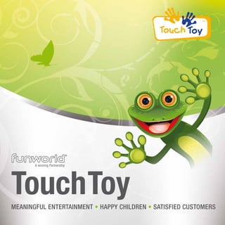 Touch Toy
meaningful entertaiNment • happy children • satisfied customers

 