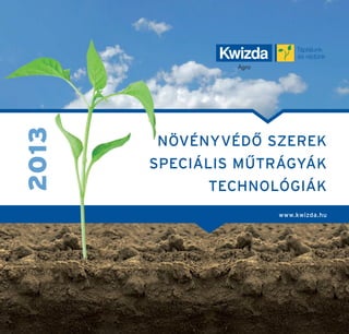 2013



       NÖVÉNYVÉDÔ SZEREK
       SPECIÁLIS MÛTRÁGYÁK
             TECHNOLÓGIÁK
                    www.kwizda.hu
 