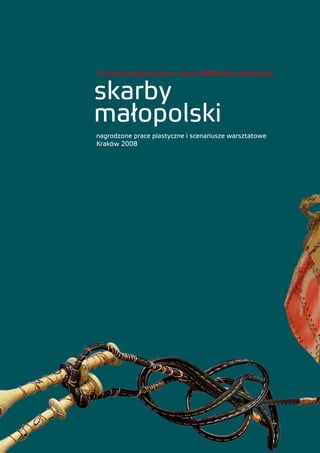 V konkurs plastyczny i stron WWW dla młodzieży

skarby
małopolski
nagrodzone prace plastyczne i scenariusze warsztatowe
Kraków 2008




                 
 