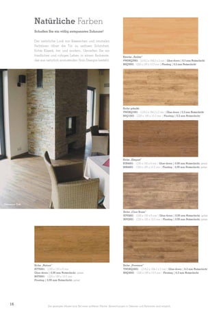 Natürliche Farben
Schaffen Sie ein völlig entspanntes Zuhause!
Der natürliche Look von klassischen und neutralen
Farbtönen öffnet die Tür zu zeitloser Schönheit.
Echte Klassik, frei und modern. Genießen Sie ein
friedliches und ruhiges Leben in einem Ambiente,
das aus natürlich anmutenden Holz-Designs besteht.

Kirsche „Amber”
VWDEQ7001 - 1219,2 x 184,2 x 2 mm | Glue-down | 0,3 mm Nutzschicht
B0Q7003 - 1220 x 185 x 10,5 mm | Floating | 0,3 mm Nutzschicht

Eiche gekalkt
VWDEQ1001 - 1219,2 x 184,2 x 2 mm | Glue-down | 0,3 mm Nutzschicht
B0Q1003 - 1220 x 185 x 10,5 mm | Floating | 0,3 mm Nutzschicht

Eiche „Elegant”
B7R4001 - 1230 x 150 x 6 mm | Glue-down | 0,55 mm Nutzschicht, gefast
B0R4001 - 1220 x 185 x 10,5 mm | Floating | 0,55 mm Nutzschicht, gefast

Provence Oak
Eiche „Claw Brass”
B7V2001 - 1230 x 150 x 6 mm | Glue-down | 0,55 mm Nutzschicht, gefast
B0V2001 - 1220 x 185 x 10,5 mm | Floating | 0,55 mm Nutzschicht, gefast

Eiche „Nature”
B7T5001 - 1230 x 150 x 6 mm
Glue-down | 0,55 mm Nutzschicht, gefast
B0T5001 - 1220 x 185 x 10,5 mm
Floating | 0,55 mm Nutzschicht, gefast

16

Eiche „Provence”
VWDEQ3001 - 1219,2 x 184,2 x 2 mm | Glue-down | 0,3 mm Nutzschicht
B0Q3003 - 1220 x 185 x 10,5 mm | Floating | 0,3 mm Nutzschicht

Die gezeigten Muster sind Teil einer größeren Fläche. Abweichungen in Dekoren und Farbtönen sind möglich.

 