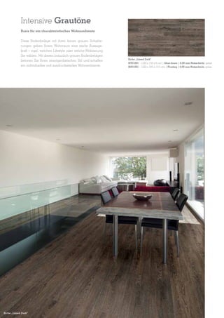 Intensive Grautöne
Basis für ein charakteristisches Wohnambiente
Diese Bodenbeläge mit ihren feinen grauen Schattierungen geben Ihrem Wohnraum eine starke Aussagekraft – egal, welchen Lifestyle oder welche Möblierung
Sie wählen. Mit diesen bräunlich-grauen Bodenbelägen
betonen Sie Ihren avantgardistischen Stil und schaffen
ein individuelles und ausdrucksstarkes Wohnambiente.

Eiche „Limed Dark”

Eiche „Limed Dark”
B7U1001 - 1230 x 150 x 6 mm | Glue-down | 0,55 mm Nutzschicht, gefast
B0U1001 - 1220 x 185 x 10,5 mm | Floating | 0,55 mm Nutzschicht, gefast

 