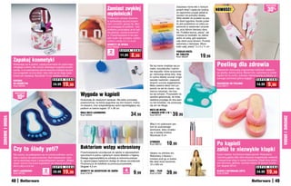 osZcZędŹ
                                                                                                          Zamiast zwykłej                                              Zażywasz różne leki o różnych
                                                                                                                                                                       porach dnia? Lepiej nie ryzykuj,    NOWOŚĆ!                                           30%
                                                                                                          mydelniczki                                                  że zapomnisz przyjąć jakieś le-
                                                                                                                                                                       karstwo lub pomylisz dawkę.
                                                                                                          Praktyczne uchwyty doskona-                                  Włóż tabletki do pudełek na każ-
                                                                                                          le sprawdzają się pod pryszni-                               dy dzień tygodnia. Każde pudeł-
                                                                                                          cem, w kuchni, garażu itp. Moc-                              ko jest podzielone na cztery po-
                                                                                                          no przylegają do podłoża – bez                               jemniczki w zależności od posił-
                                                                                                          problemu przyczepisz je do każ-                              ku, przy którym bierzesz dany
                                                                                                          dej płaskiej, czystej powierzch-                             lek. Pudełka tworzą „wieżę”, ale
                                                                                                          ni. Przechowywane w ten spo-                                 możesz je rozdzielić, by zabrać
                                                                                                          sób mydło nie rozmięka, szybko                               jedno ze sobą, gdy spędzasz
                                                                                                          ocieka z wody. 5 x 7 x 4 cm                                  cały dzień poza domem. Produkt
                                                                                                          UCHWYTY NA MYDŁO                                             wykonany z tworzywa. Wyso-
                                                                                                          Kod 58352                                                    kość całej „wieży”: 5 x 5 x 11 cm

                                                                                                            2         S U P E R   C E N A
                                                                                                                                                                       PUDEŁKO-WIEŻA
                                                                                                           sztukI
                                                                                                                      11,99       8,99                                 NA TABLETKI
                                                                                                                                                                       Kod 58529              19,99
                  Zapakuj kosmetyki
                  Wybierając się w podróż, zapakuj kosmetyki do pojemnego,
                  okrągłego kuferka. Ma uchwyt ułatwiający wygodne przeno-
                                                                                                                                             Na tej macie znajduje się pu-
                                                                                                                                             meks, szczoteczka i nylono-
                                                                                                                                                                                                           Peeling dla zdrowia
                  szenie, a na wewnętrznej stronie wieczka zmieściły się jesz-                                                                                                                             Rękawiczki złuszczają zrogowaciały naskórek, odsłania-
                                                                                                                                             we wypustki, które oczyszcza-
                  cze przegródki na kosmetyki, żeby dało się do niego zapa-                                                                                                                                jąc gładką, świeżą skórę. Masaż nimi, wykonany w czasie
                                                                                                                                             ją i stymulują skórę stóp, dzię-
                  kować jak najwięcej. Wysokość 14 cm, średnica 15 cm                                                                                                                                      kąpieli lub na sucho, pobudza mikrokrążenie w skórze, co
                                                                                                                                             ki czemu łatwiej usunąć zrogo-
                                                                                                                                                                                                           pomaga zachować jędrny wygląd.
                                                         S U P E R   C E N A                                                                 waciały naskórek i zapewnić                                                                         S U P E R    C E N A
                  KUFEREK
                  NA KOSMETYKI
                  Kod 58508
                                                         24,99     19,99                                                                     stopom uczucie wygładzenia.
                                                                                                                                             Mata zawiera także mini po-
                                                                                                                                                                                                           RĘKAWICZKI DO PEELINGU
                                                                                                                                                                                                           Kod 58517
                                                                                                                                                                                                                                                 14,99       9,99
                                                                                                                                             jemnik na żel do mycia – wy-
                                                                                                                                             starczy nacisnąć, nie trze-
                   osZcZędŹ

                       10zł                                                      Wygoda w kąpieli                                            ba się schylać. Przyssawki na
                                                                                                                                             spodzie gwarantują, że mata
                                                                                 Doskonała do niedużych łazienek. Ma lekko porowatą          stabilnie przylega do dna wan-
                                                                                 powierzchnię, na której wygodnie się stoi bosymi, mokry-    ny lub brodzika, nie przesuwa
                                                                                 mi stopami, oraz antypoślizgowy spód zapobiegający wy-      się ani nie ślizga.
                                                                                 padkom w trakcie kąpieli. 57 x 36 cm
                                                                                                                                             MATA DO MYCIA
                                                                                 MAŁA MATA ŁAZIENKOWA
                                                                                 Kod 58355                                        34,99      I MASAŻU STÓP 4 W 1
                                                                                                                                             Kod 58101             39,99
ZDROWIE I URODA




                                                                                                                                                                                                                                                                         ZDROWIE I URODA
                                                                                                                                             Wlej 5 ml ulubionych per-
                                                                                                                                             fum do szykownego
                                                                                                                                             atomizera, który zmieści
                                                                                                                                             się w każdej torebce.
                                                                                                                                             Wysokość 8 cm

                                                                                                                                             ATOMIZER
                                                                                                                                             Kod 58512       10,99                                         Po kąpieli
                  Czy to ślady yeti?                                             Bakteriom wstęp wzbroniony                                                                                                załóż te niezwykłe klapki
                                                                                 Przechowywanie szczoteczek do zębów w odpowiednich          Idealny na chłodne dni.
                  Nie ryzykuj, że poślizgniesz się na mokrej podłodze, wycho-    warunkach to jedna z głównych zasad dbałości o higienę.                                                                   Super miękkie, komfortowe klapki-japonki. Wyścielane
                                                                                                                                             Wykonany z flauszu –
                  dząc z wanny lub spod prysznica. Stań bezpiecznie i pew-       Dlatego wyposażyliśmy te uchwyty w ochronne pokryw-                                                                       naturalną gąbką luffą, która złuszcza zrogowaciały naskórek
                                                                                                                                             możesz prać go w pralce.
                  nie na akrylowej macie z antypoślizgowym spodem. „Wielka       ki, ograniczające bakteriom dostęp do włosia szczoteczek.                                                                 i masuje bose stopy w czasie chodzenia. Dzięki temu skóra
                                                                                                                                             Ma dwie duże kieszenie.
                  stopa” ochroni Cię przed wypadkiem we własnej łazience!        Przymocuj je do kafelków za pomocą przyssawek.                                                                            jest zdrowsza, gładsza, bardziej miękka. W jednym rozmia-
                                                                                                                                             72 x 200 cm
                  46,4 x 26,5 x 0,5 cm                                           Długość 4,2 cm                                                                                                            rze: długość 26 cm
                                                         S U P E R C E N A                                                                                                                                                                       S U P E R    C E N A

                                                2                  19,99                                                   4                                                                                                                               19,99
                  MATY ŁAZIENKOWE
                  Kod 58102                    sztukI
                                                         29,99                   UCHWYTY NA SZCZOTECZKI DO ZĘBÓW
                                                                                 Kod 57970                               sztukI
                                                                                                                                   9,99      SZAL – PLED
                                                                                                                                             Kod 57335       39,99                                         KLAPKI Z NATURALNą LUFFą
                                                                                                                                                                                                           Kod 57993
                                                                                                                                                                                                                                                 24,99

                  48                                                                                                                                                                                                                                               49
 