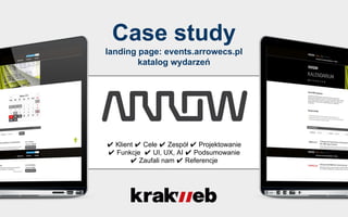 Case study
landing page: events.arrowecs.pl
katalog wydarzeń
✔ Klient ✔ Cele ✔ Zespół ✔ Projektowanie
✔ Funkcje ✔ UI, UX, AI ✔ Podsumowanie
✔ Zaufali nam ✔ Referencje
 