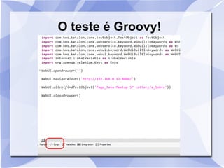 O teste é Groovy!
 