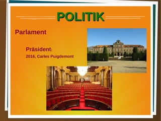 POLITIKPOLITIK
Parlament
Präsident:
2016, Carles Puigdemont
 