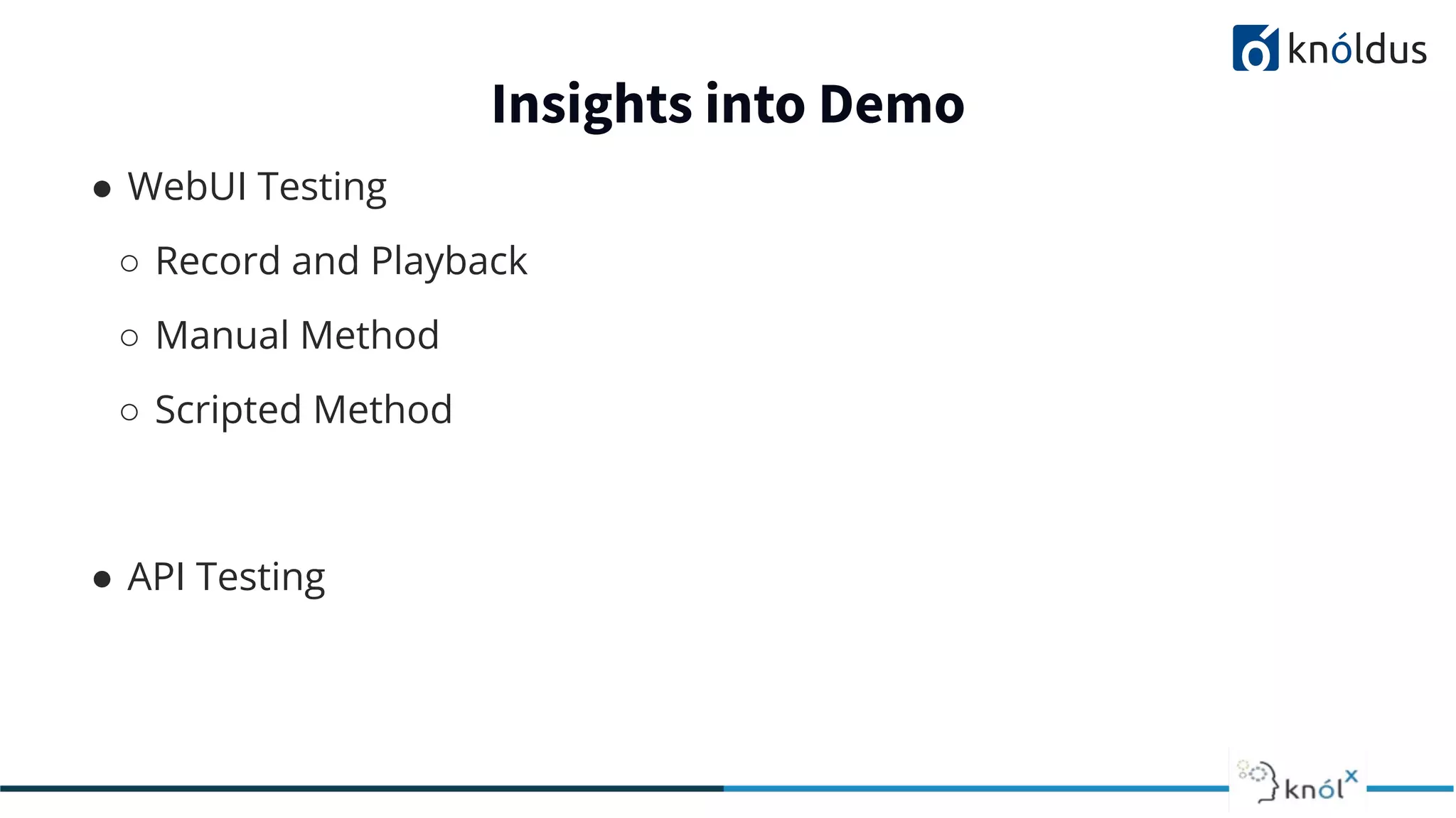 Insights into Demo
● WebUI Testing
○ Record and Playback
○ Manual Method
○ Scripted Method
● API Testing
 