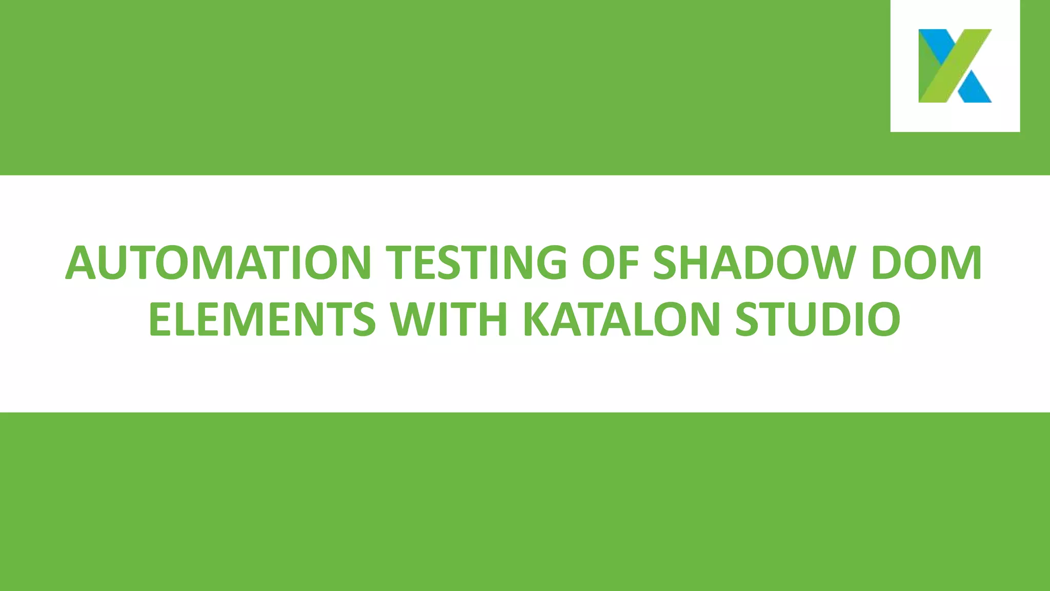 i
AUTOMATION TESTING OF SHADOW DOM
ELEMENTS WITH KATALON STUDIO
 