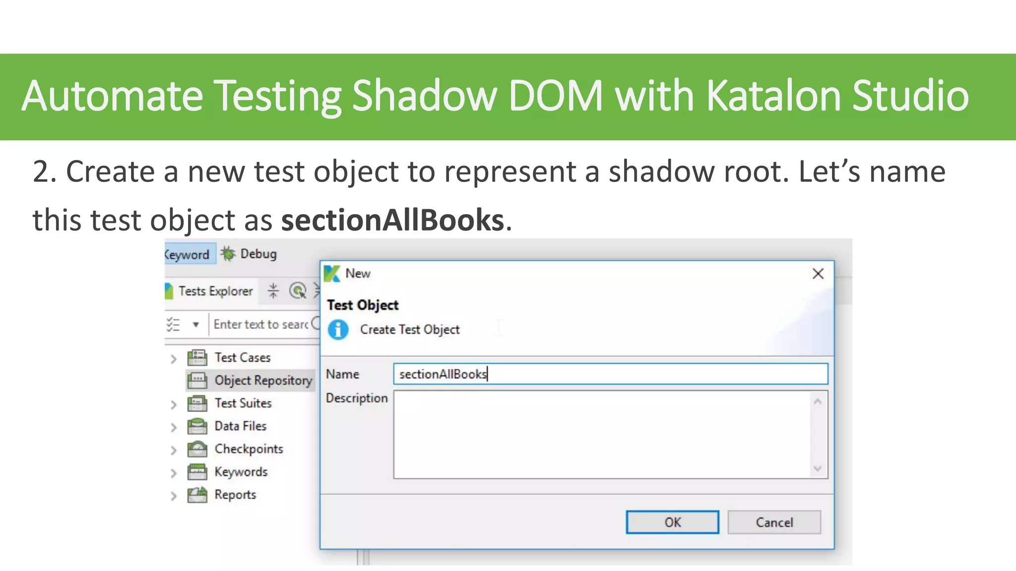 Automate Testing Shadow DOM with Katalon Studio
2. Create a new test object to represent a shadow root. Let’s name
this test object as sectionAllBooks.
 
