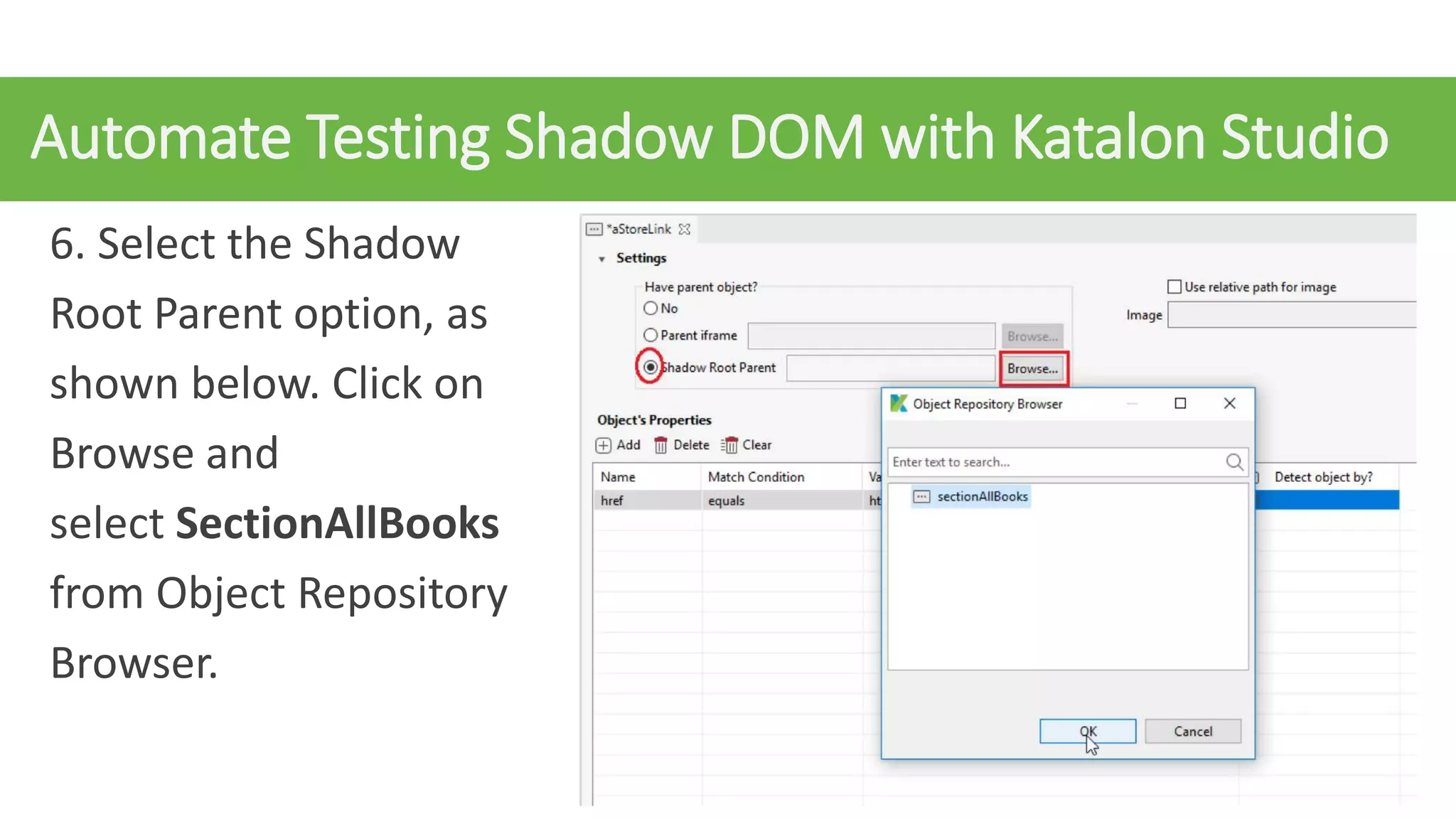 Automate Testing Shadow DOM with Katalon Studio
6. Select the Shadow
Root Parent option, as
shown below. Click on
Browse and
select SectionAllBooks
from Object Repository
Browser.
 