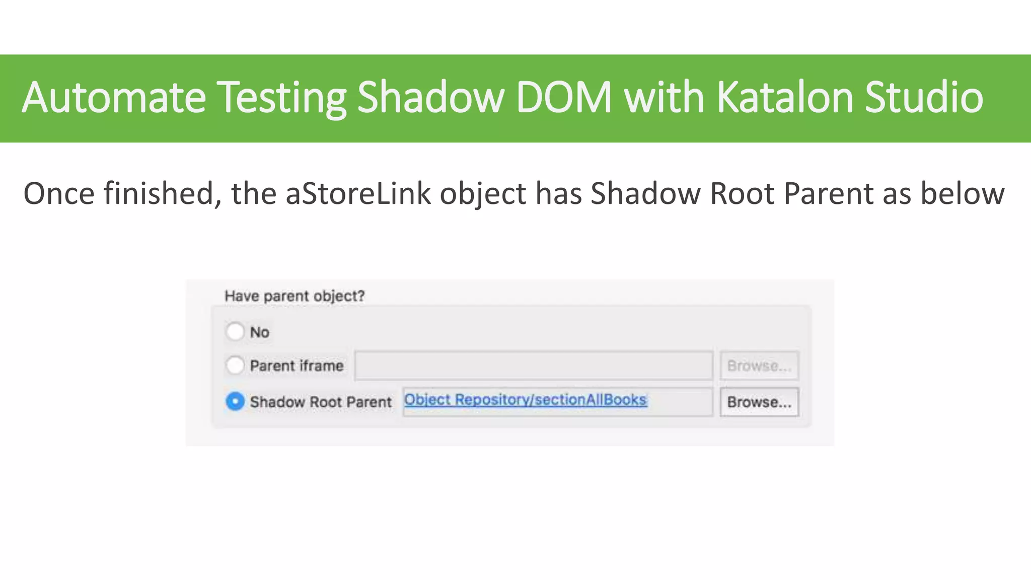 Automate Testing Shadow DOM with Katalon Studio
Once finished, the aStoreLink object has Shadow Root Parent as below
 