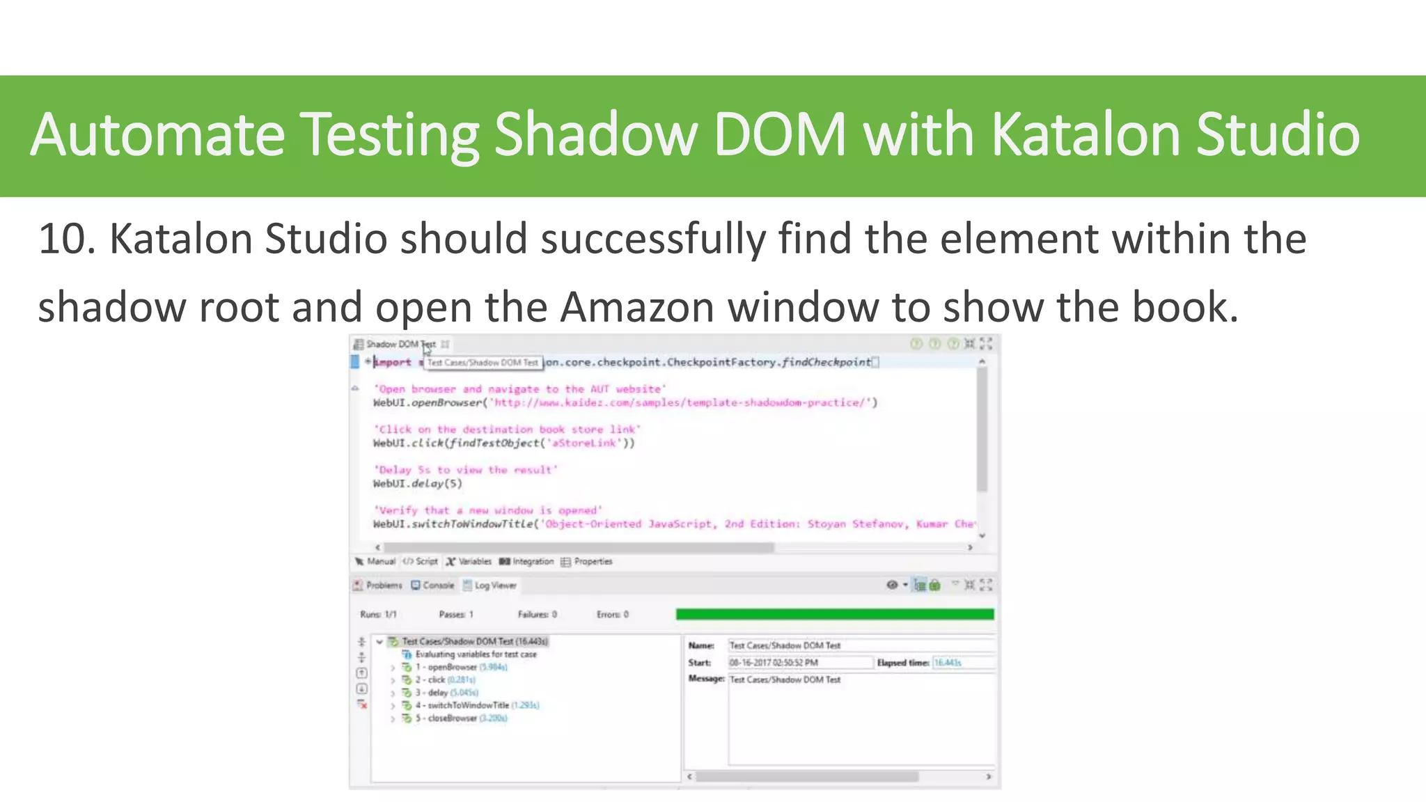 Automate Testing Shadow DOM with Katalon Studio
10. Katalon Studio should successfully find the element within the
shadow root and open the Amazon window to show the book.
 
